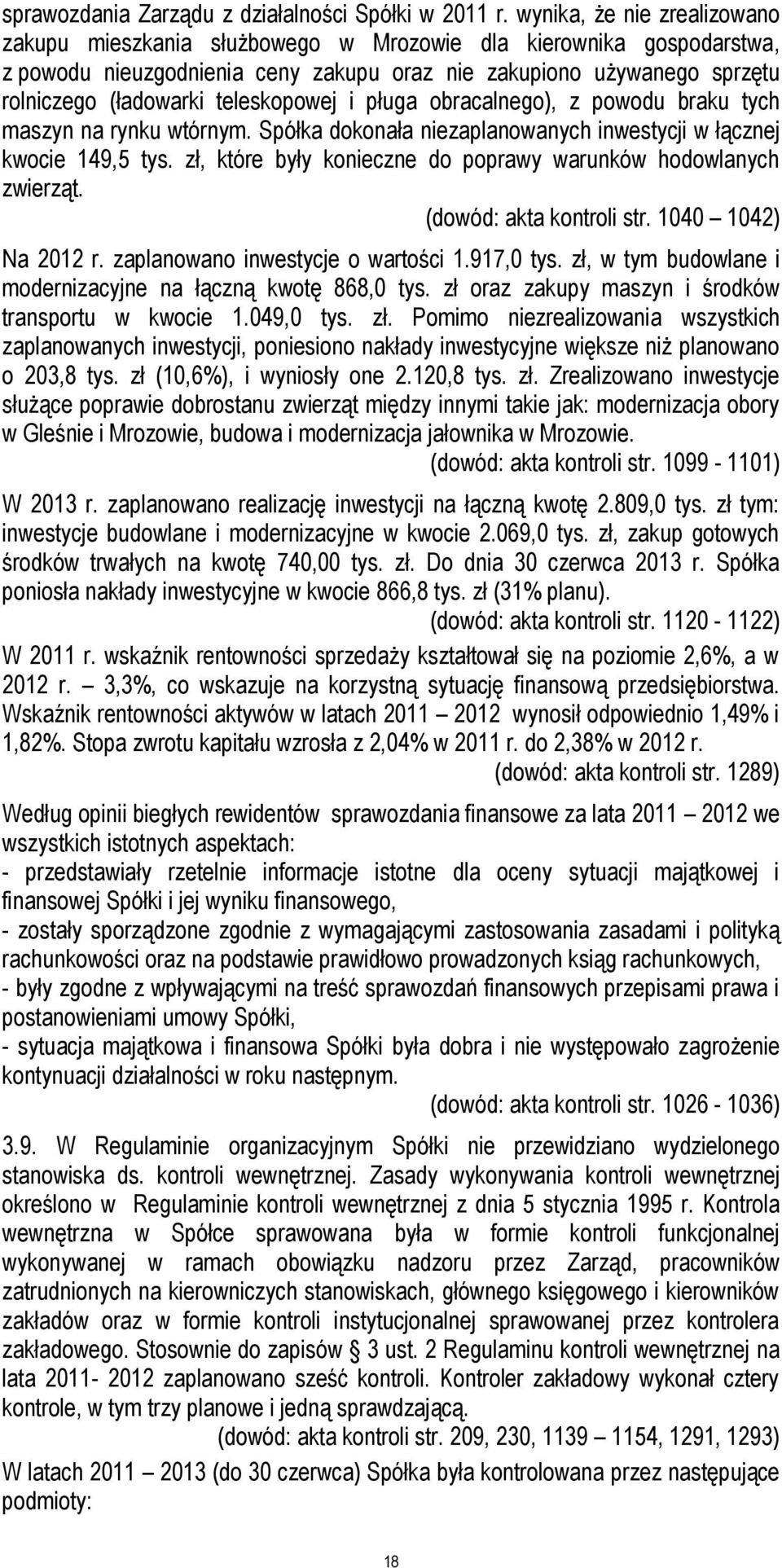 teleskopowej i pługa obracalnego), z powodu braku tych maszyn na rynku wtórnym. Spółka dokonała niezaplanowanych inwestycji w łącznej kwocie 149,5 tys.