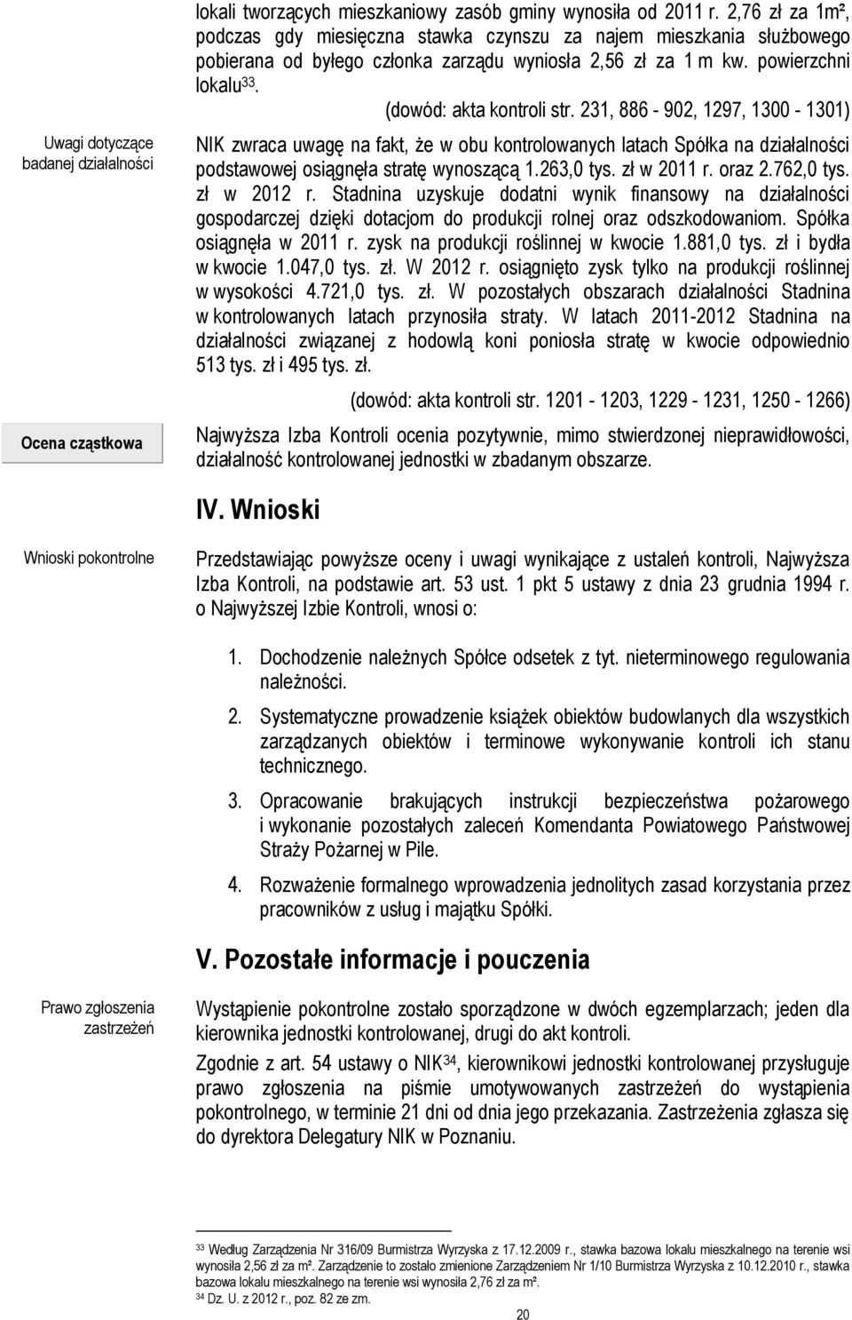 231, 886-902, 1297, 1300-1301) NIK zwraca uwagę na fakt, że w obu kontrolowanych latach Spółka na działalności podstawowej osiągnęła stratę wynoszącą 1.263,0 tys. zł w 2011 r. oraz 2.762,0 tys.