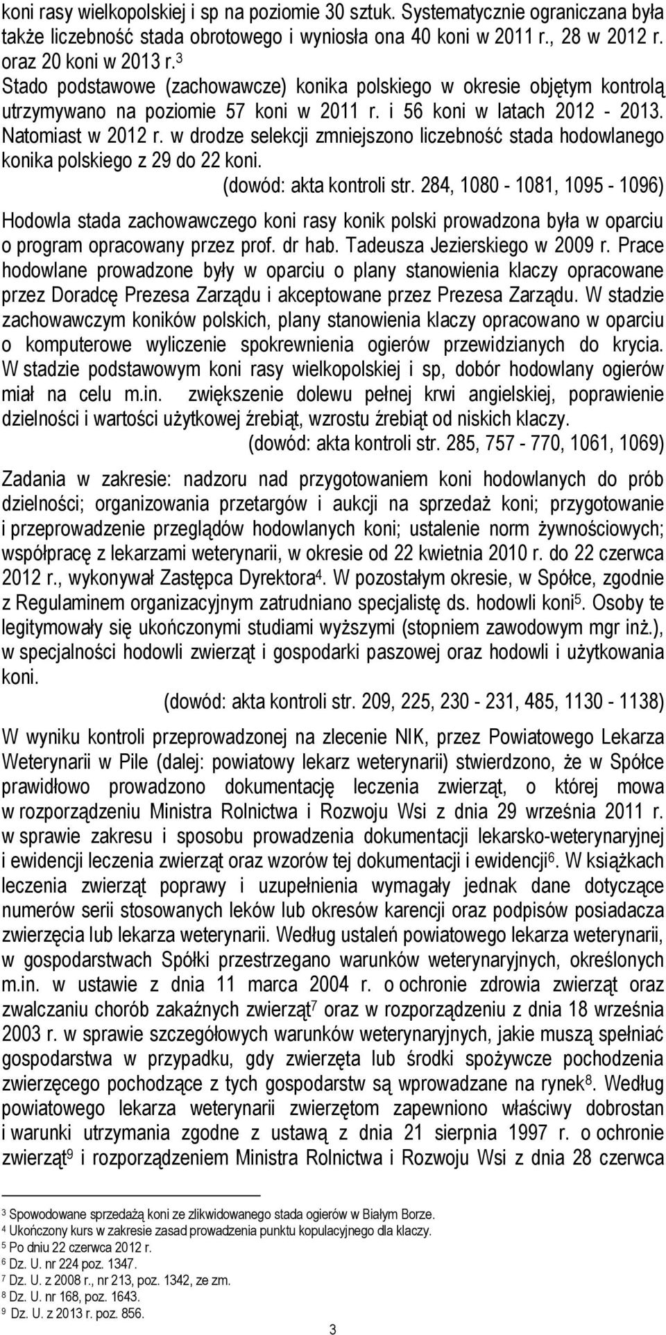 w drodze selekcji zmniejszono liczebność stada hodowlanego konika polskiego z 29 do 22 koni. (dowód: akta kontroli str.