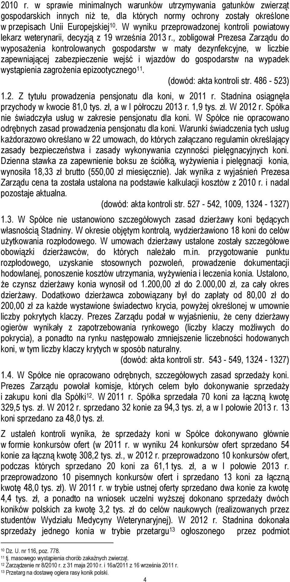 , zobligował Prezesa Zarządu do wyposażenia kontrolowanych gospodarstw w maty dezynfekcyjne, w liczbie zapewniającej zabezpieczenie wejść i wjazdów do gospodarstw na wypadek wystąpienia zagrożenia