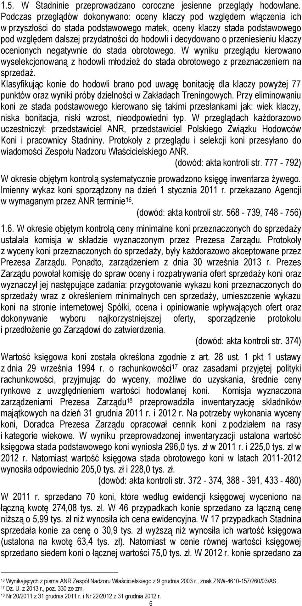 decydowano o przeniesieniu klaczy ocenionych negatywnie do stada obrotowego. W wyniku przeglądu kierowano wyselekcjonowaną z hodowli młodzież do stada obrotowego z przeznaczeniem na sprzedaż.