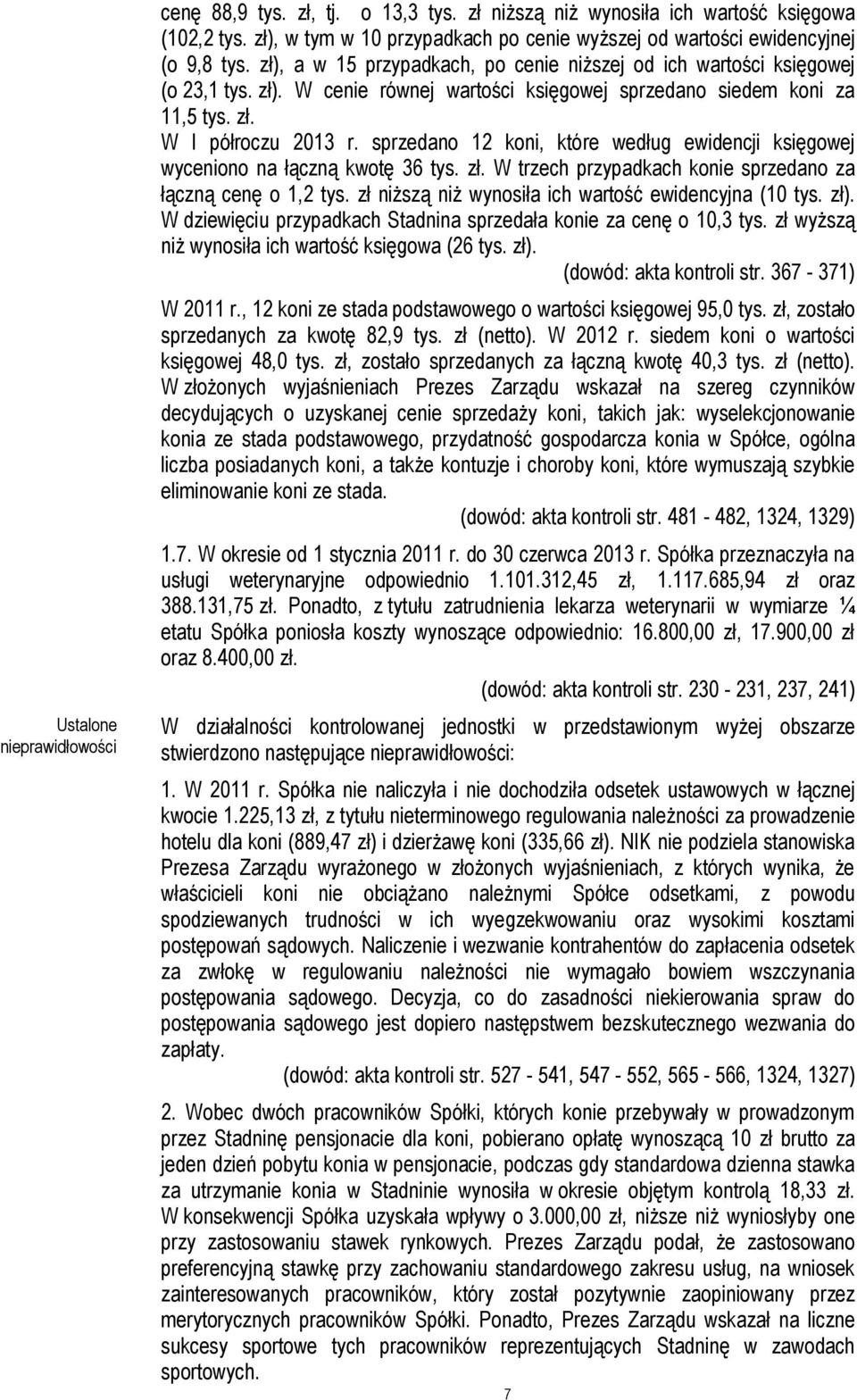 sprzedano 12 koni, które według ewidencji księgowej wyceniono na łączną kwotę 36 tys. zł. W trzech przypadkach konie sprzedano za łączną cenę o 1,2 tys.
