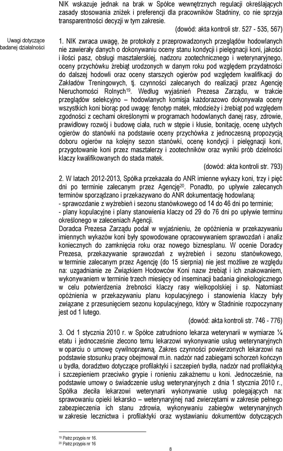 NIK zwraca uwagę, że protokoły z przeprowadzonych przeglądów hodowlanych nie zawierały danych o dokonywaniu oceny stanu kondycji i pielęgnacji koni, jakości i ilości pasz, obsługi masztalerskiej,