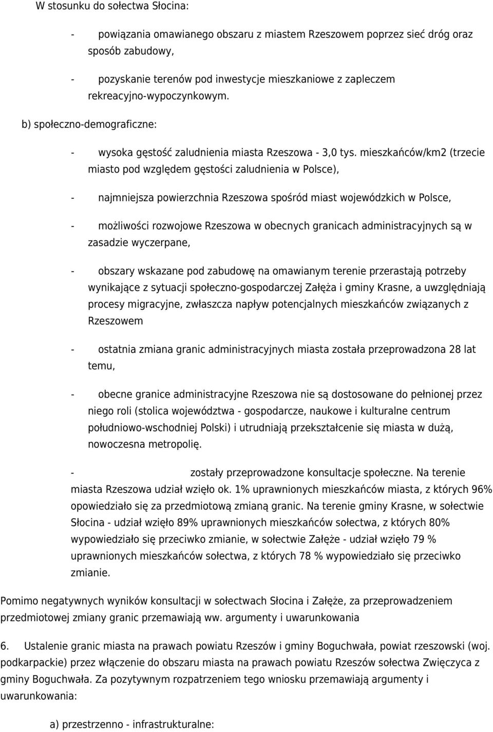 mieszkańców/km2 (trzecie miasto pod względem gęstości zaludnienia w Polsce), - najmniejsza powierzchnia Rzeszowa spośród miast wojewódzkich w Polsce, - możliwości rozwojowe Rzeszowa w obecnych