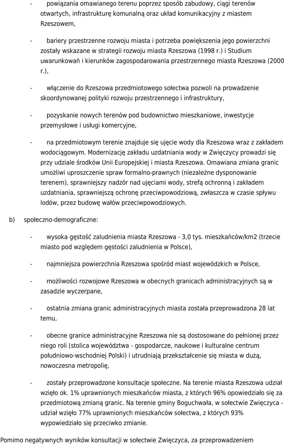 ), - włączenie do Rzeszowa przedmiotowego sołectwa pozwoli na prowadzenie skoordynowanej polityki rozwoju przestrzennego i infrastruktury, - pozyskanie nowych terenów pod budownictwo mieszkaniowe,
