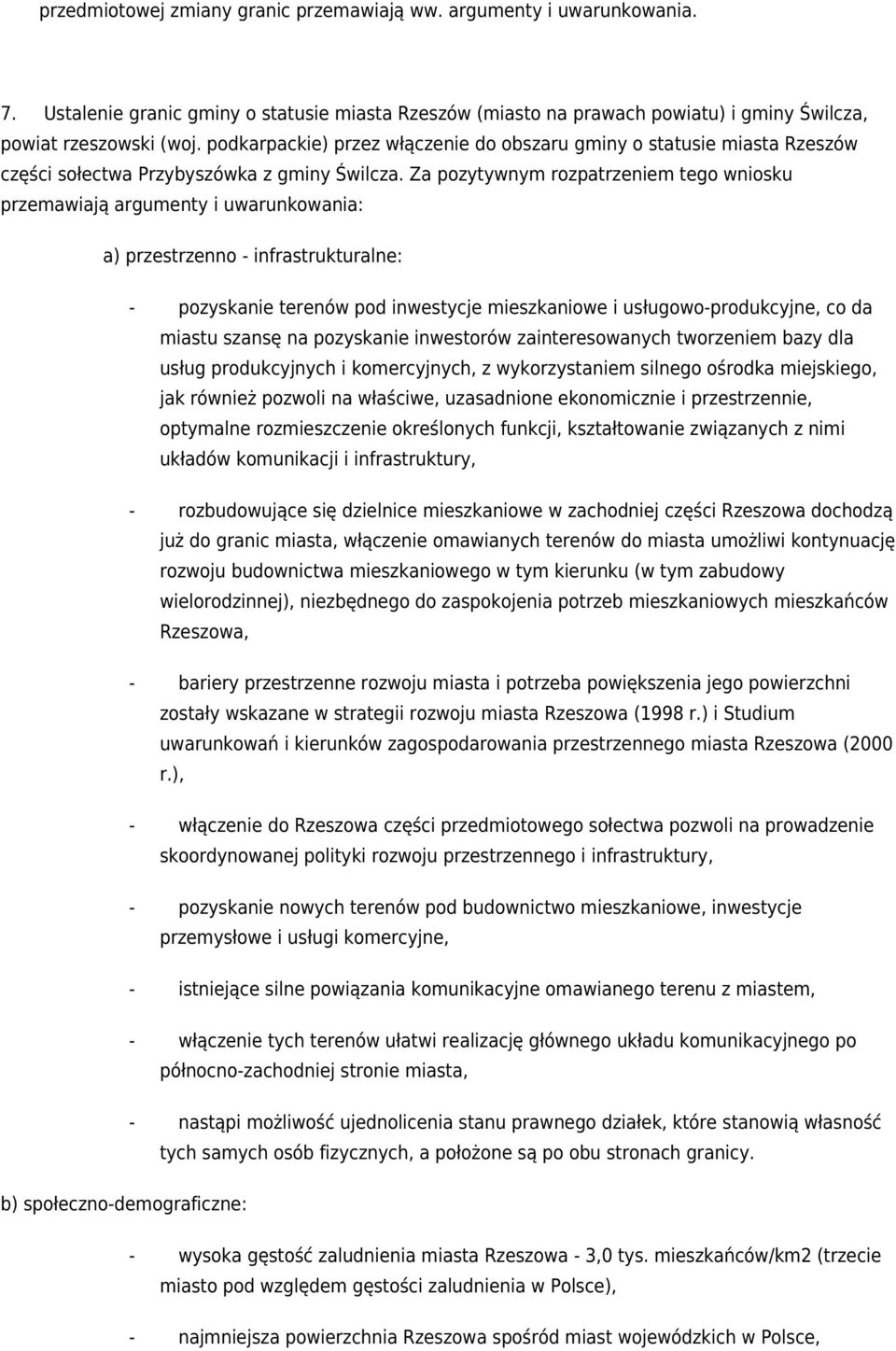 Za pozytywnym rozpatrzeniem tego wniosku przemawiają argumenty i uwarunkowania: a) przestrzenno - infrastrukturalne: - pozyskanie terenów pod inwestycje mieszkaniowe i usługowo-produkcyjne, co da