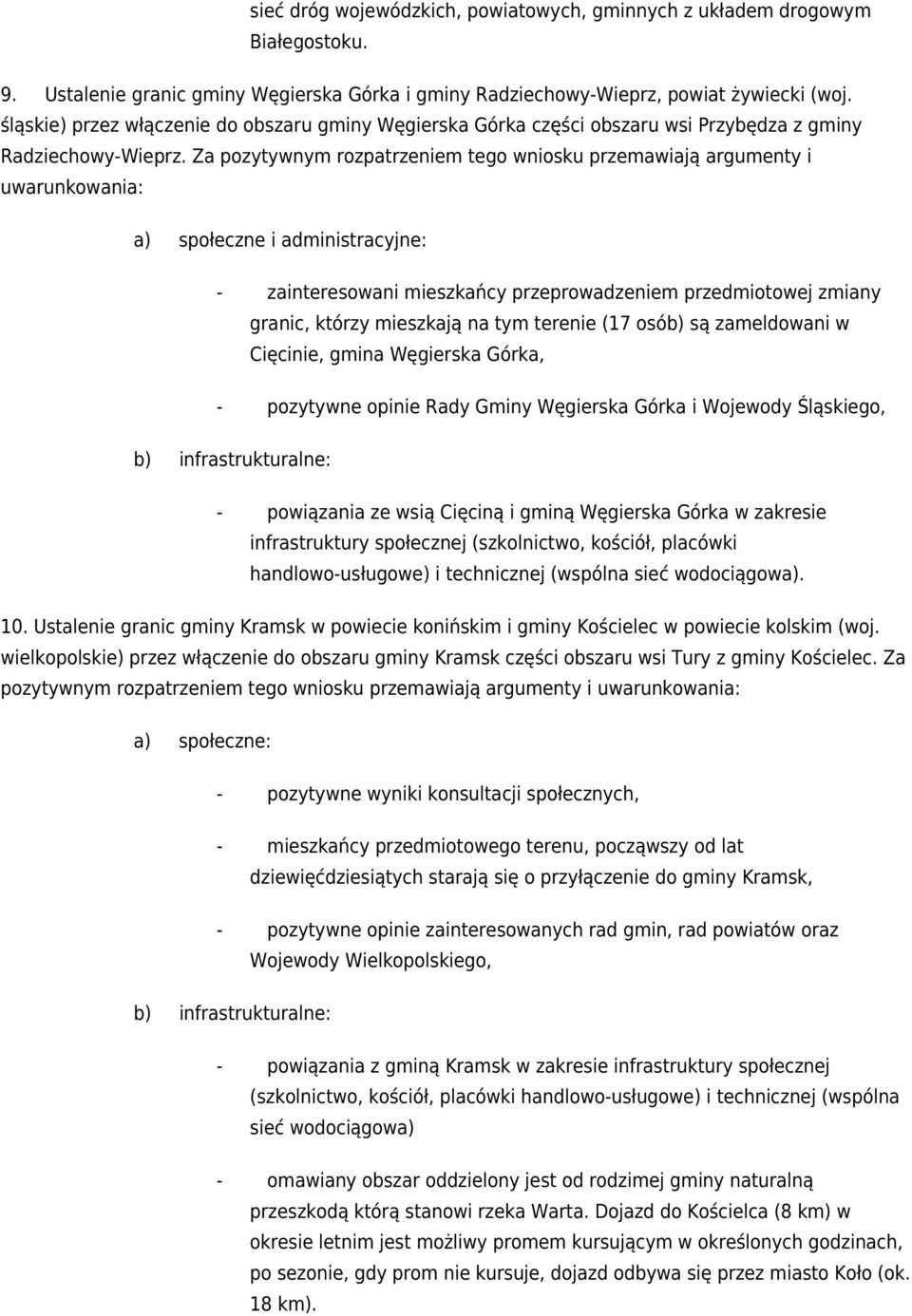 Za pozytywnym rozpatrzeniem tego wniosku przemawiają argumenty i uwarunkowania: a) społeczne i administracyjne: - zainteresowani mieszkańcy przeprowadzeniem przedmiotowej zmiany granic, którzy