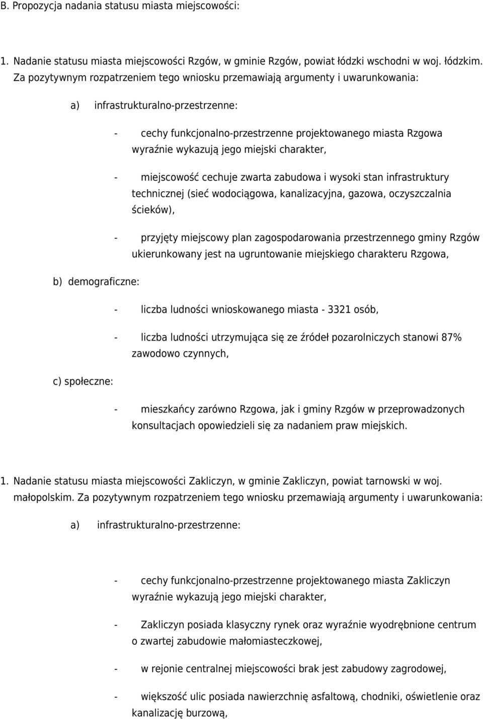 jego miejski charakter, - miejscowość cechuje zwarta zabudowa i wysoki stan infrastruktury technicznej (sieć wodociągowa, kanalizacyjna, gazowa, oczyszczalnia ścieków), - przyjęty miejscowy plan