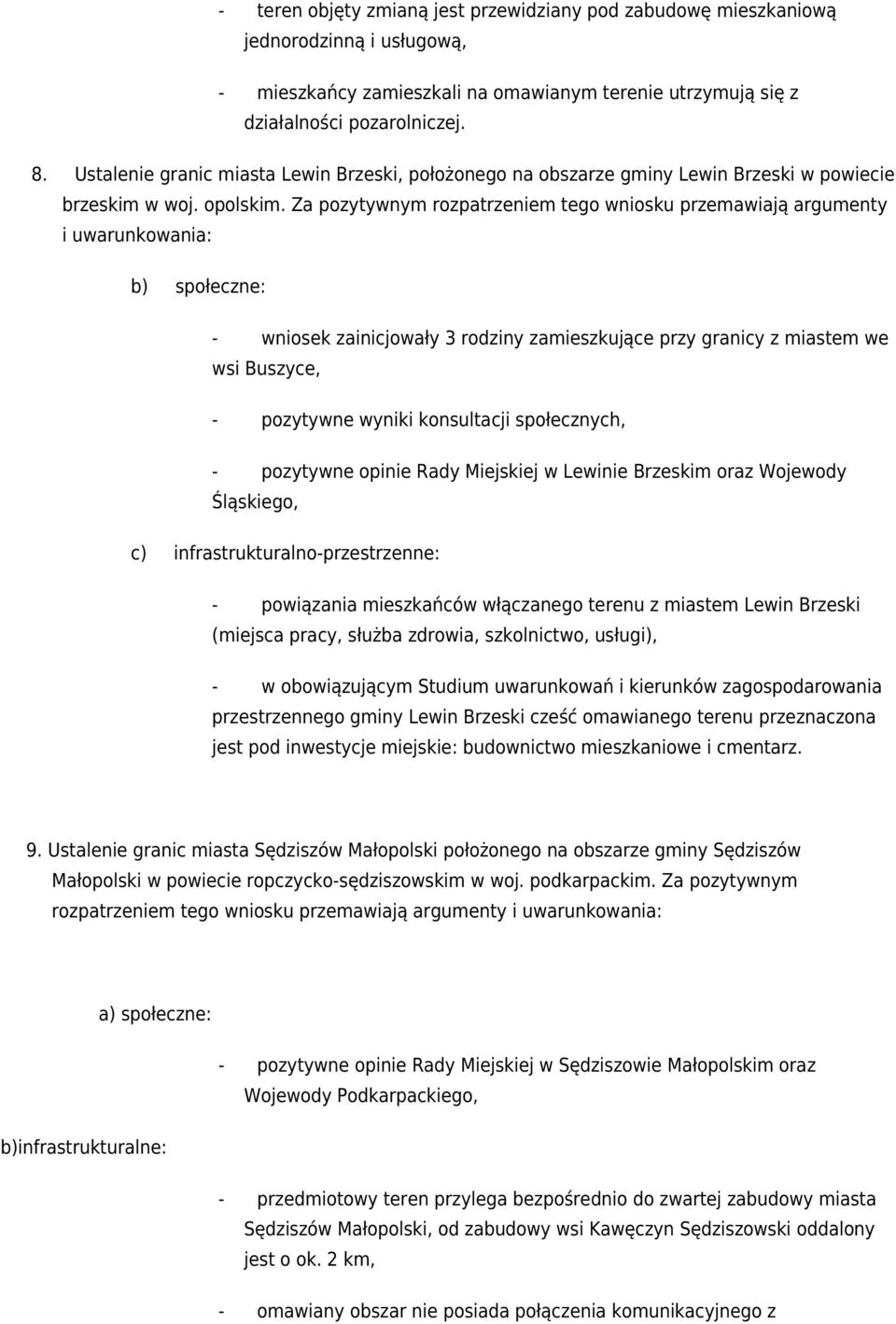 Za pozytywnym rozpatrzeniem tego wniosku przemawiają argumenty i uwarunkowania: b) społeczne: - wniosek zainicjowały 3 rodziny zamieszkujące przy granicy z miastem we wsi Buszyce, - pozytywne wyniki