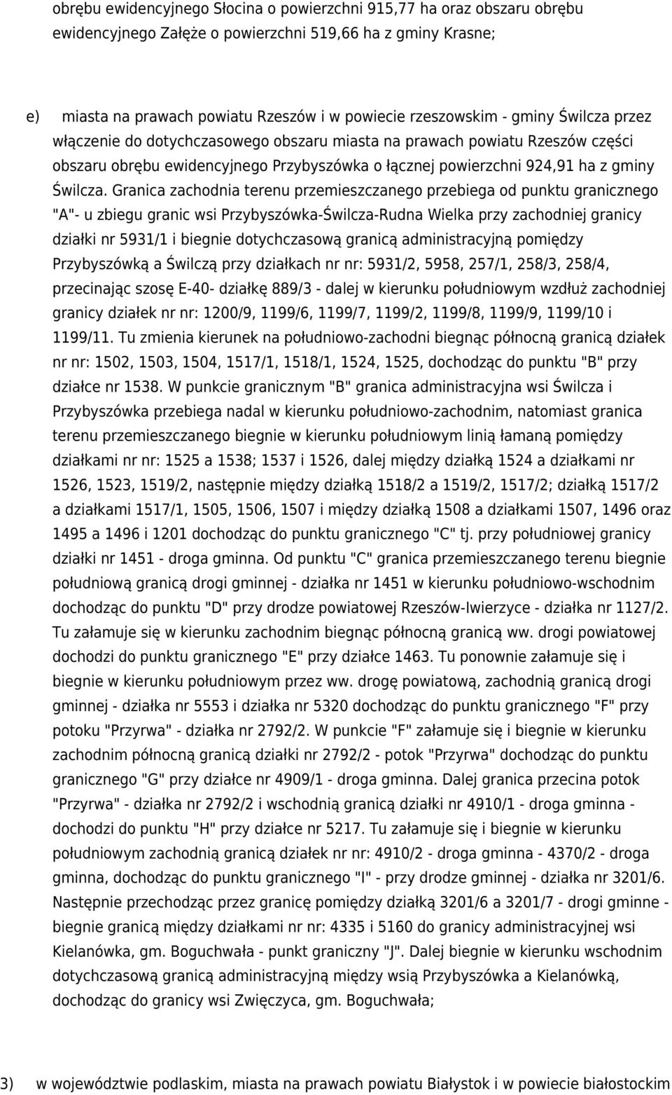 Granica zachodnia terenu przemieszczanego przebiega od punktu granicznego "A"- u zbiegu granic wsi Przybyszówka-Świlcza-Rudna Wielka przy zachodniej granicy działki nr 5931/1 i biegnie dotychczasową