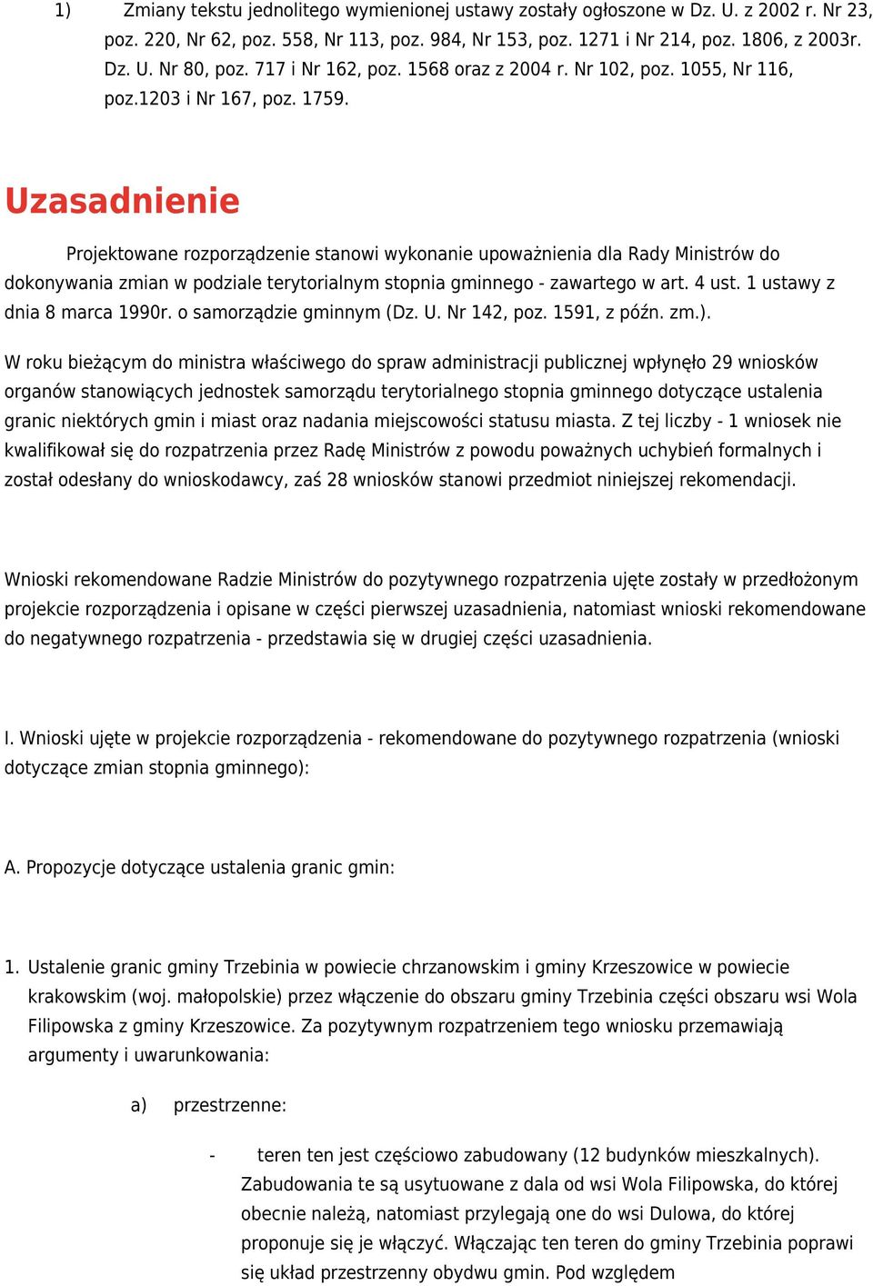 Uzasadnienie Projektowane rozporządzenie stanowi wykonanie upoważnienia dla Rady Ministrów do dokonywania zmian w podziale terytorialnym stopnia gminnego - zawartego w art. 4 ust.