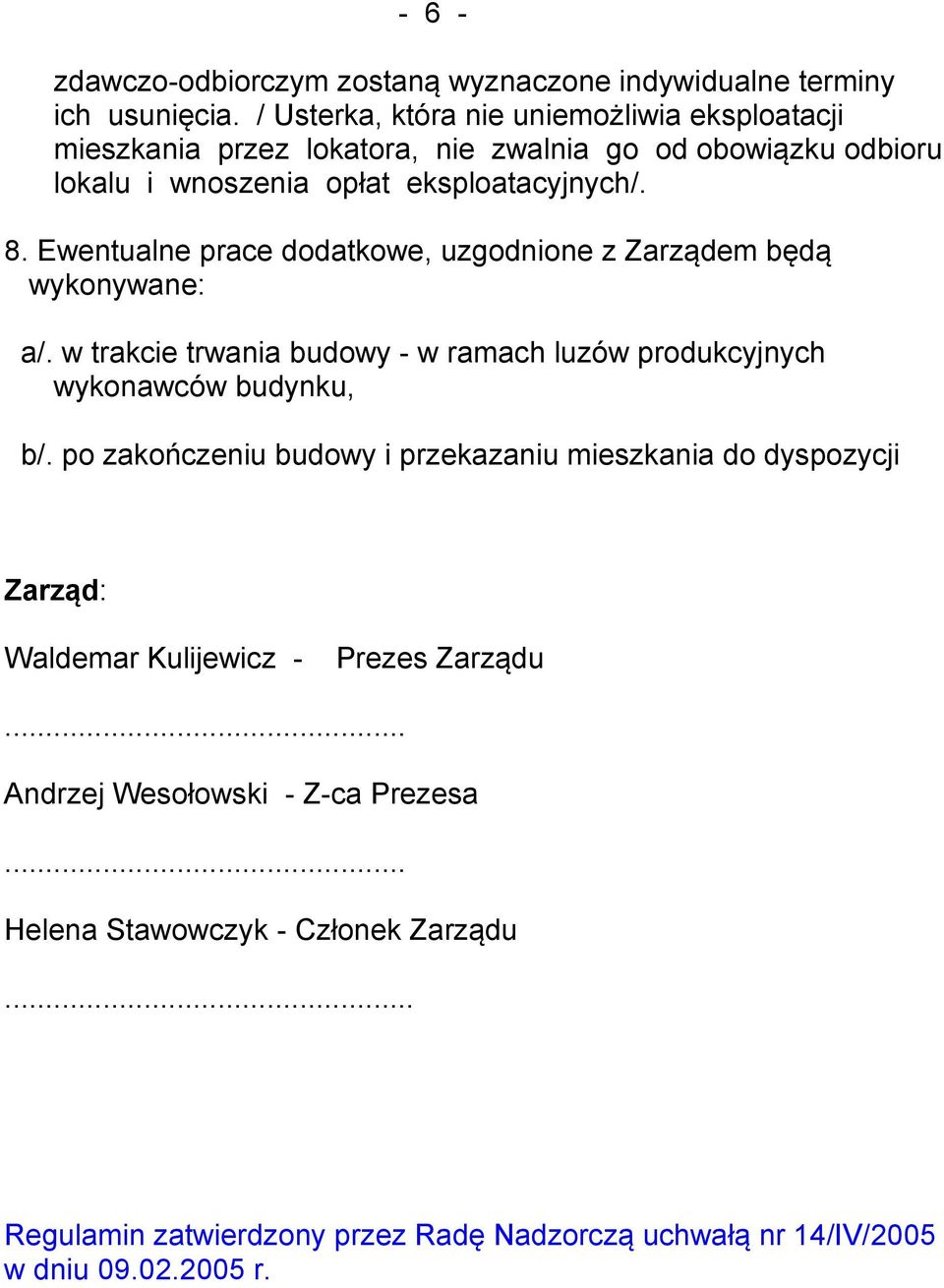 Ewentualne prace dodatkowe, uzgodnione z Zarządem będą wykonywane: a/. w trakcie trwania budowy - w ramach luzów produkcyjnych wykonawców budynku, b/.