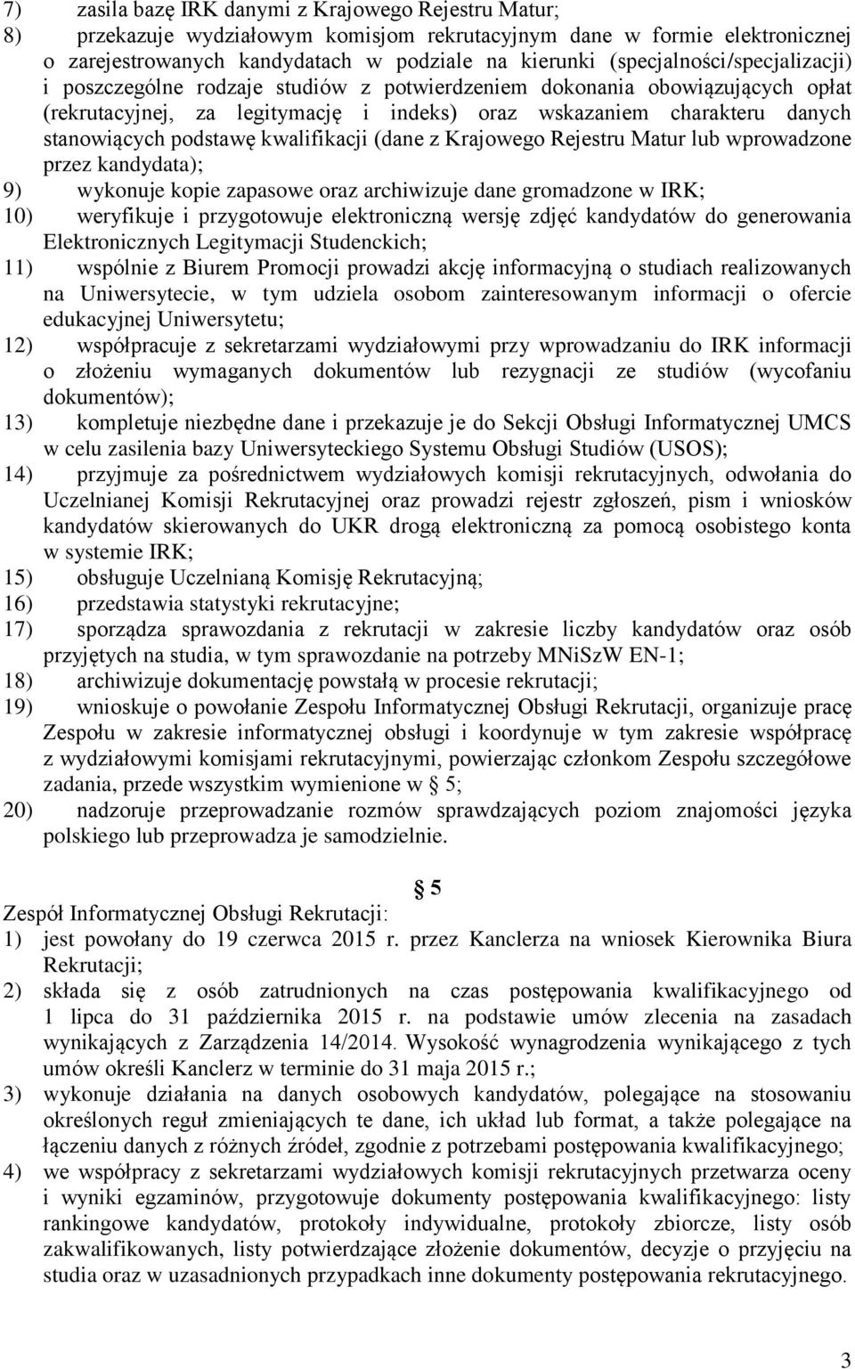 podstawę kwalifikacji (dane z Krajowego Rejestru Matur lub wprowadzone przez kandydata); 9) wykonuje kopie zapasowe oraz archiwizuje dane gromadzone w IRK; 10) weryfikuje i przygotowuje elektroniczną