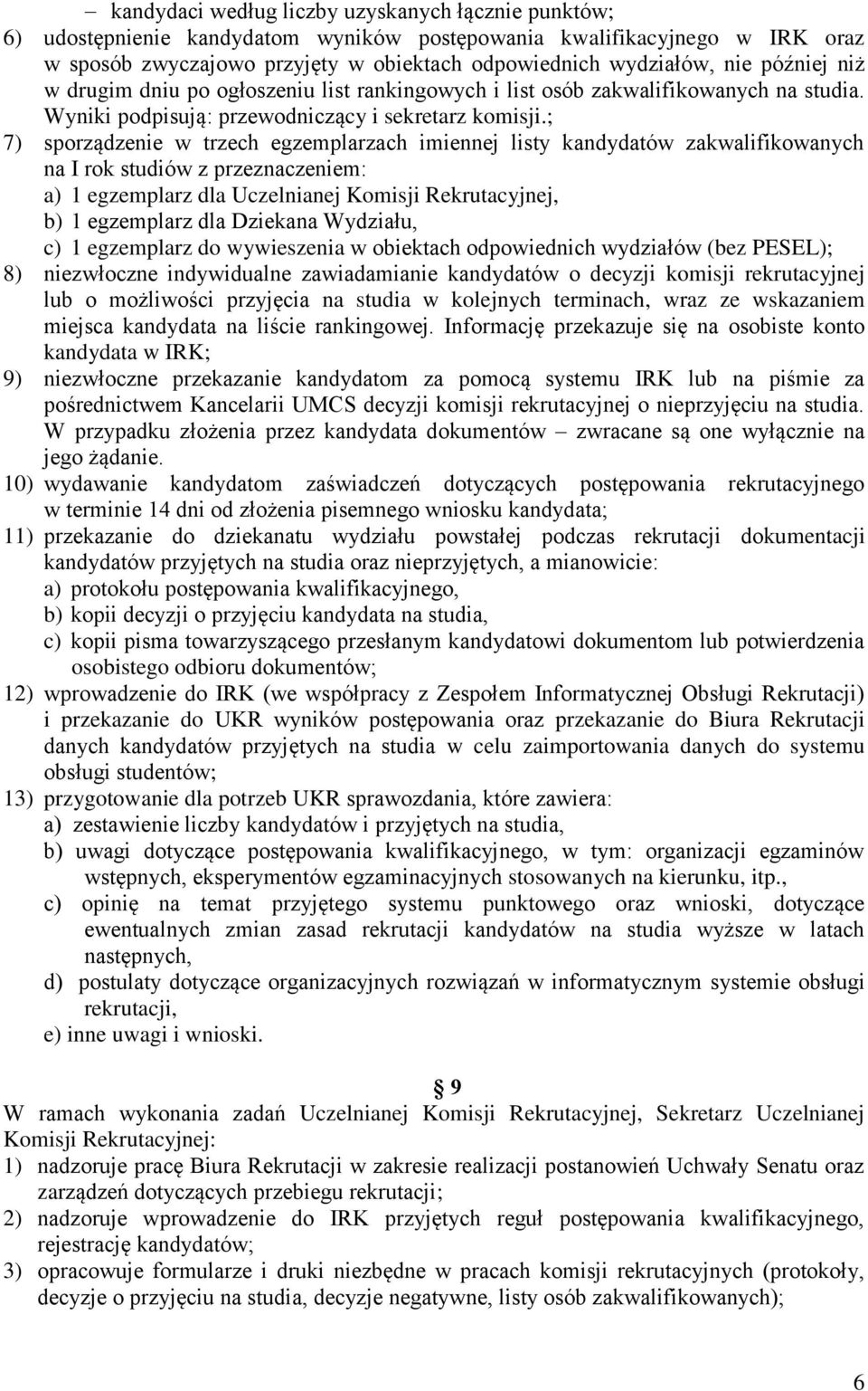 ; 7) sporządzenie w trzech egzemplarzach imiennej listy kandydatów zakwalifikowanych na I rok studiów z przeznaczeniem: a) 1 egzemplarz dla Uczelnianej Komisji Rekrutacyjnej, b) 1 egzemplarz dla