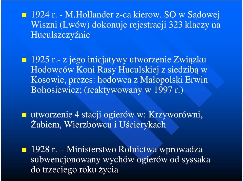 - z jego inicjatywy utworzenie Związku Hodowców Koni Rasy Huculskiej z siedzibą w Kosowie, prezes: hodowca z