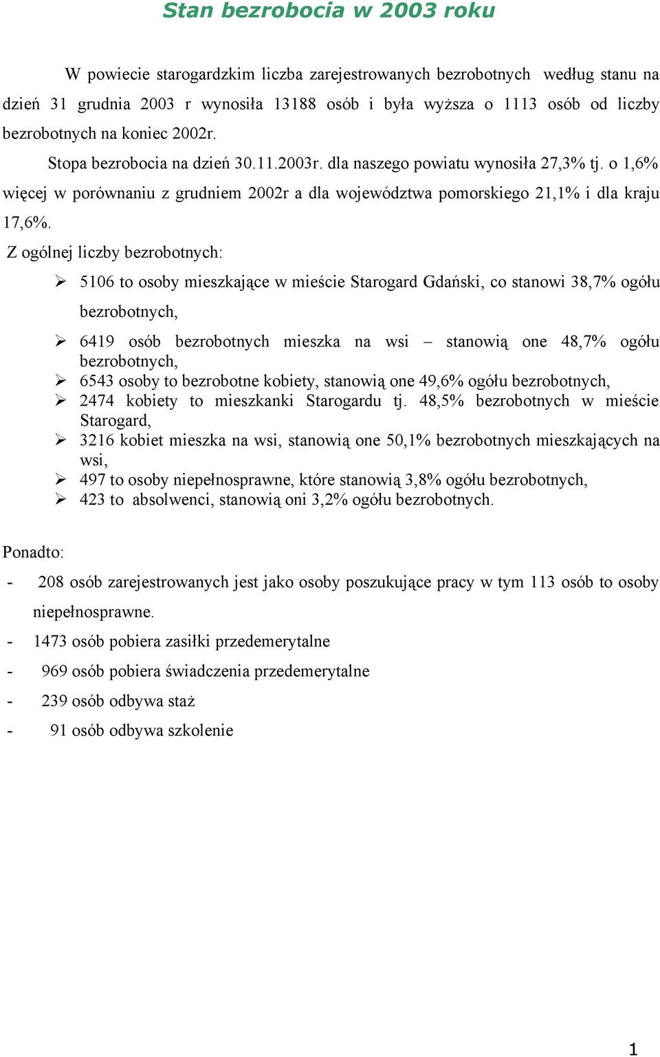 Z ogólnej liczby bezrobotnych: 5106 to osoby mieszkające w mieście Starogard Gdański, co stanowi 38,7% ogółu bezrobotnych, 6419 osób bezrobotnych mieszka na wsi stanowią one 48,7% ogółu bezrobotnych,