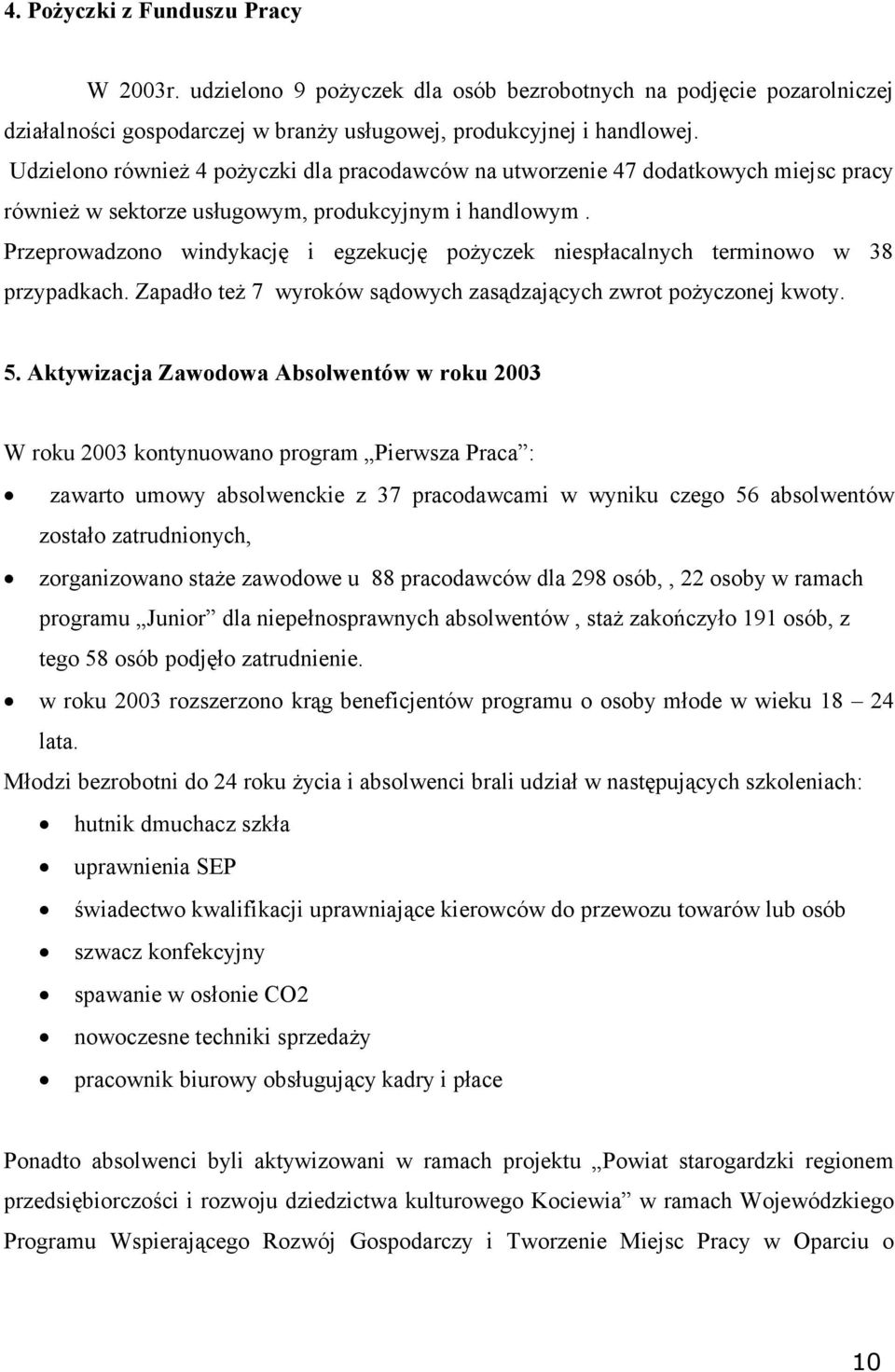 Przeprowadzono windykację i egzekucję pożyczek niespłacalnych terminowo w 38 przypadkach. Zapadło też 7 wyroków sądowych zasądzających zwrot pożyczonej kwoty. 5.