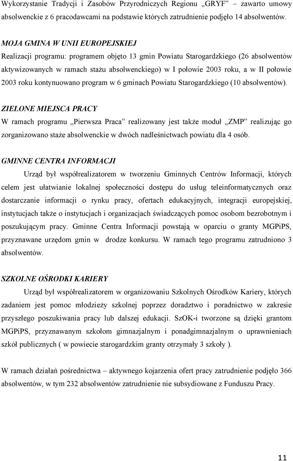 połowie 2003 roku kontynuowano program w 6 gminach Powiatu Starogardzkiego (10 absolwentów).