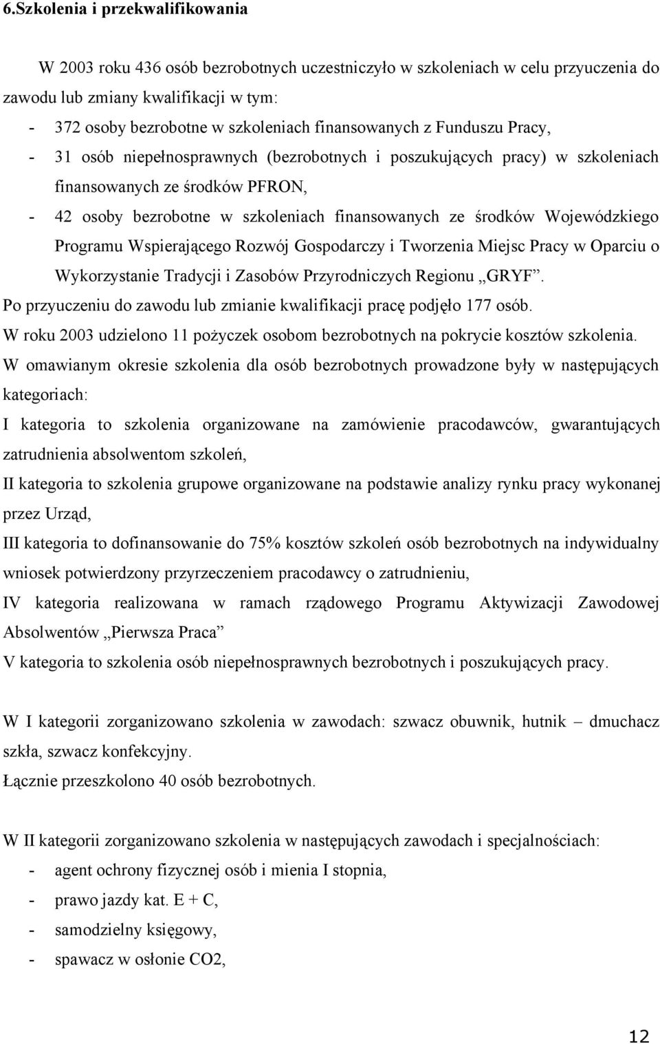 środków Wojewódzkiego Programu Wspierającego Rozwój Gospodarczy i Tworzenia Miejsc Pracy w Oparciu o Wykorzystanie Tradycji i Zasobów Przyrodniczych Regionu GRYF.