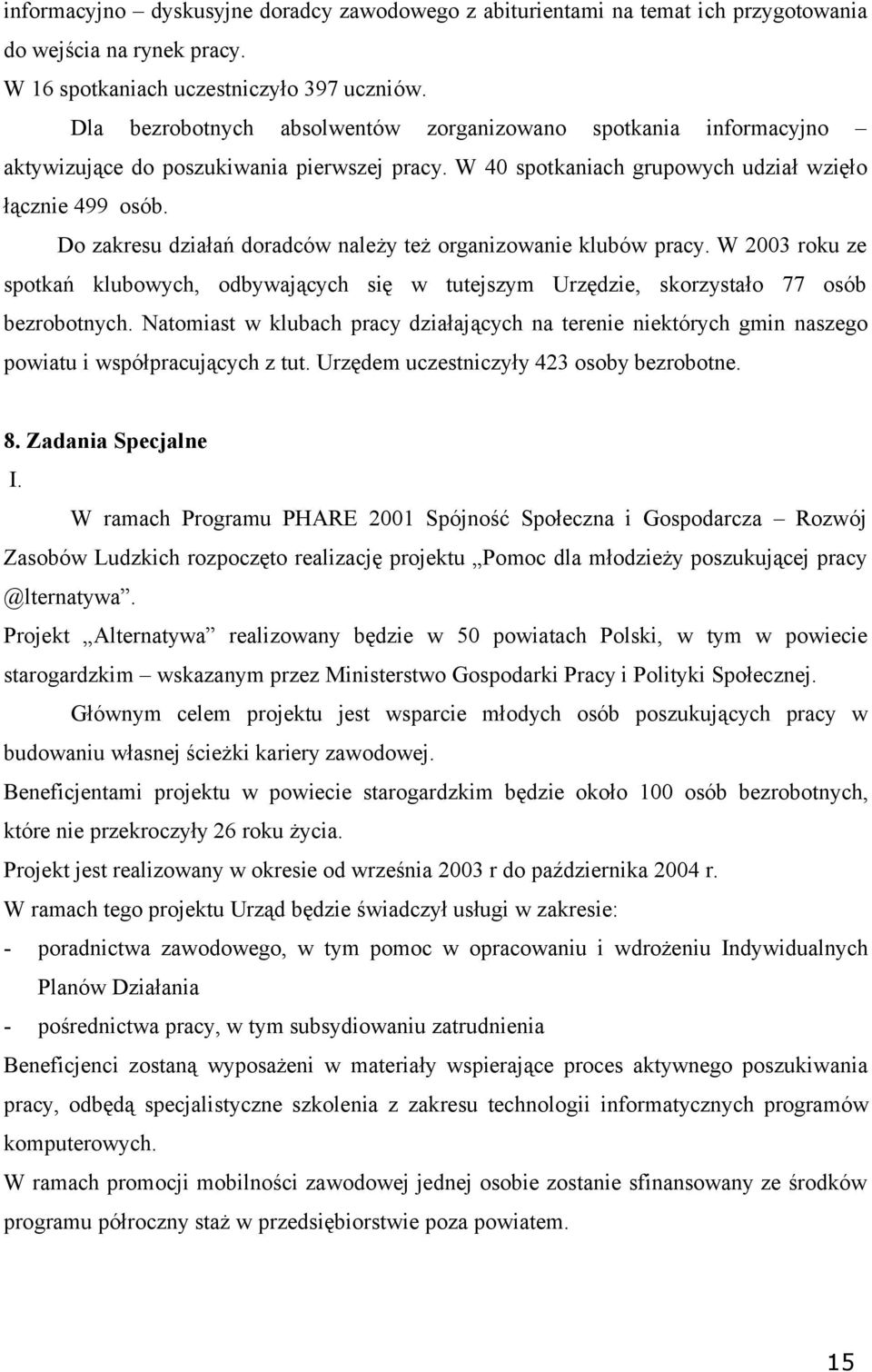 Do zakresu działań doradców należy też organizowanie klubów pracy. W 2003 roku ze spotkań klubowych, odbywających się w tutejszym Urzędzie, skorzystało 77 osób bezrobotnych.