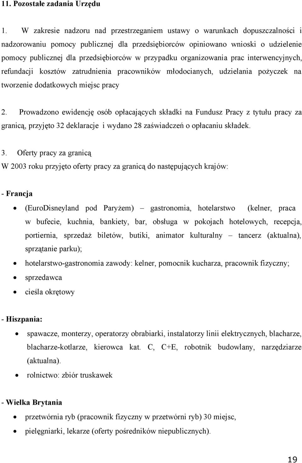 przypadku organizowania prac interwencyjnych, refundacji kosztów zatrudnienia pracowników młodocianych, udzielania pożyczek na tworzenie dodatkowych miejsc pracy 2.
