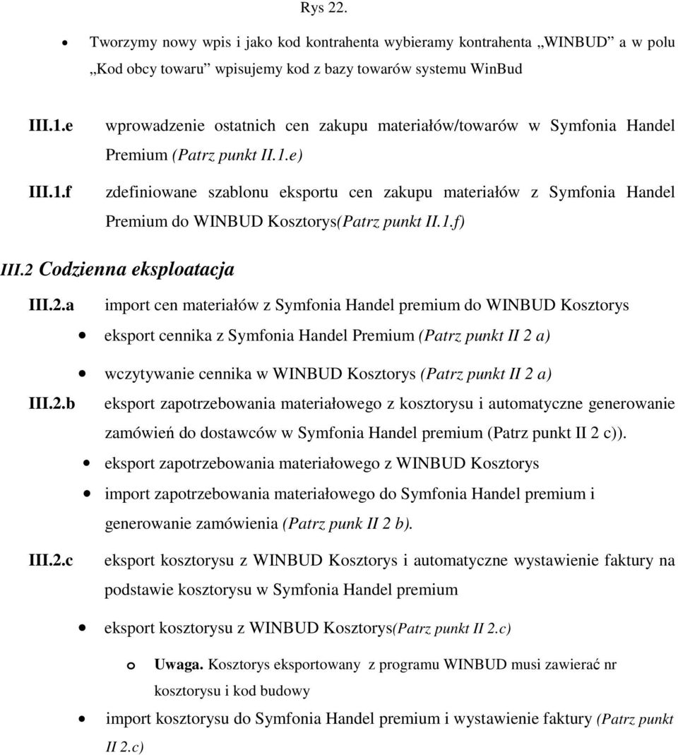 1.f) III.2 Cdzienna eksplatacja III.2.a imprt cen materiałów z Symfnia Handel premium d WINBUD Ksztrys eksprt cennika z Symfnia Handel Premium (Patrz punkt II 2 a) wczytywanie cennika w WINBUD Ksztrys (Patrz punkt II 2 a) III.