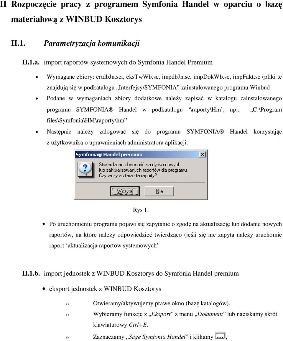 sc (pliki te znajdują się w pdkatalgu Interfejsy/SYMFONIA zainstalwaneg prgramu Winbud Pdane w wymaganiach zbiry ddatkwe należy zapisać w katalgu zainstalwaneg prgramu SYMFONIA Handel w pdkatalgu