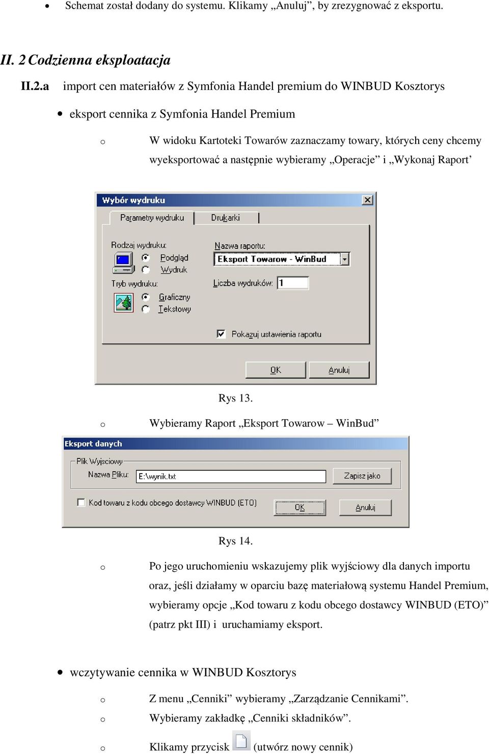 a imprt cen materiałów z Symfnia Handel premium d WINBUD Ksztrys eksprt cennika z Symfnia Handel Premium W widku Kartteki Twarów zaznaczamy twary, których ceny chcemy wyeksprtwać a następnie