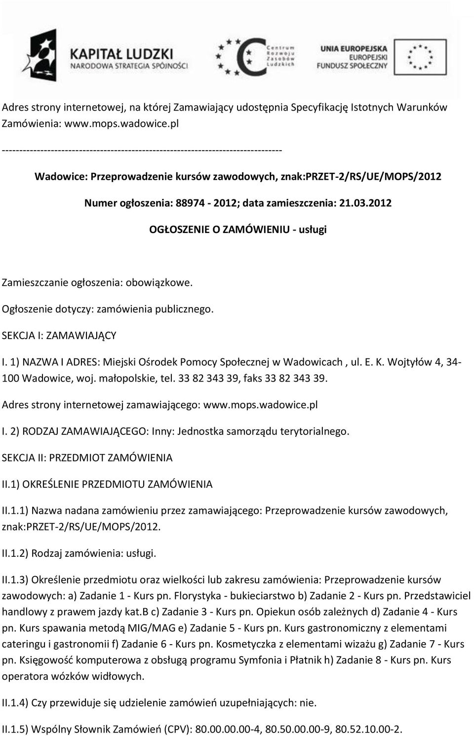 zamieszczenia: 21.03.2012 OGŁOSZENIE O ZAMÓWIENIU - usługi Zamieszczanie ogłoszenia: obowiązkowe. Ogłoszenie dotyczy: zamówienia publicznego. SEKCJA I: ZAMAWIAJĄCY I.