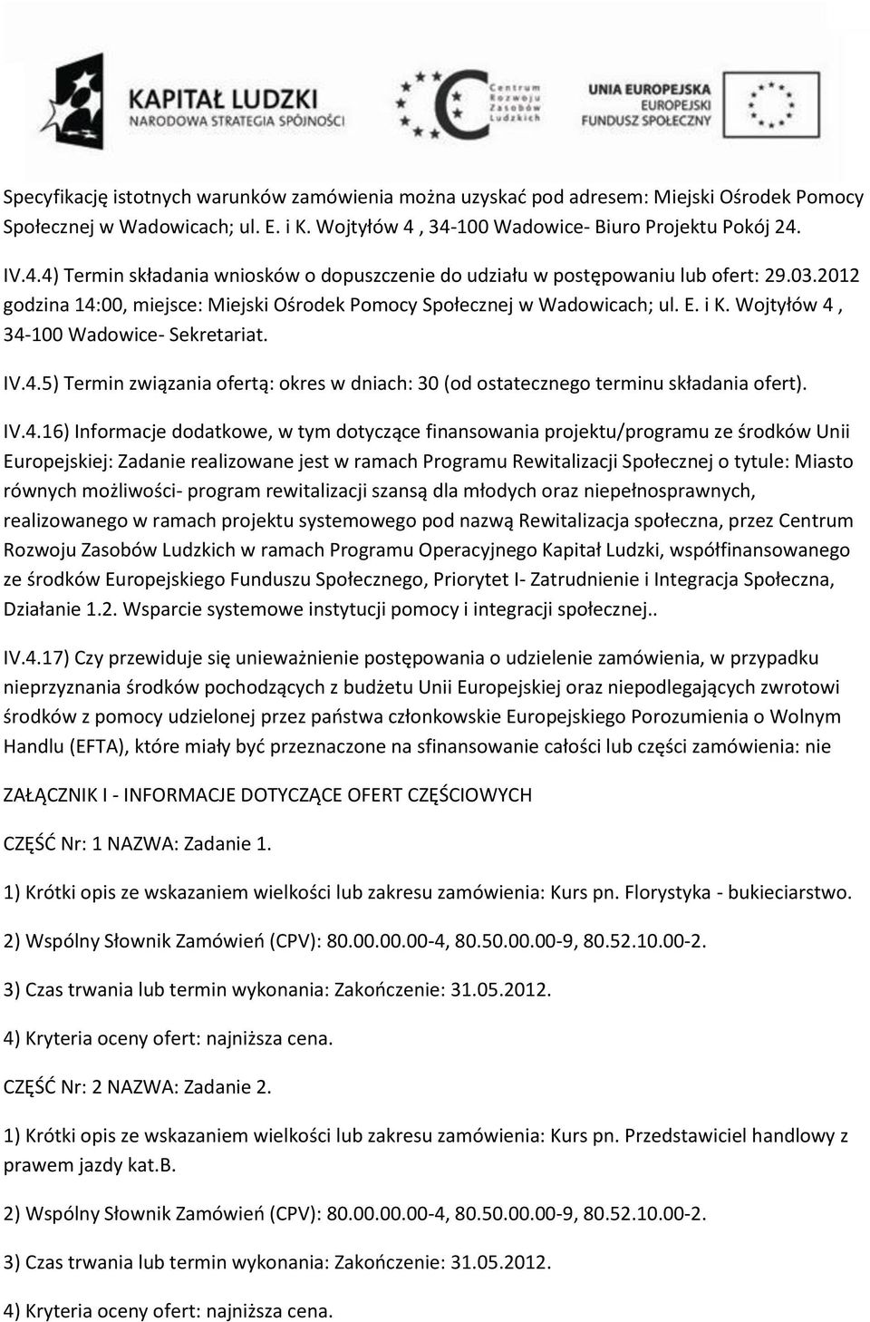 2012 godzina 14:00, miejsce: Miejski Ośrodek Pomocy Społecznej w Wadowicach; ul. E. i K. Wojtyłów 4, 34-100 Wadowice- Sekretariat. IV.4.5) Termin związania ofertą: okres w dniach: 30 (od ostatecznego terminu składania ofert).