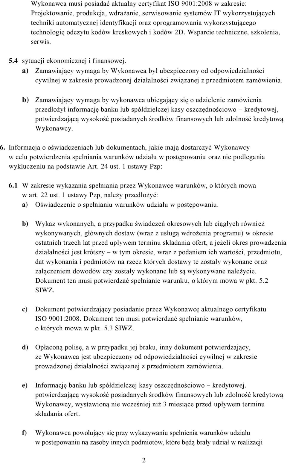 a) Zamawiający wymaga by Wykonawca był ubezpieczony od odpowiedzialności cywilnej w zakresie prowadzonej działalności związanej z przedmiotem zamówienia.