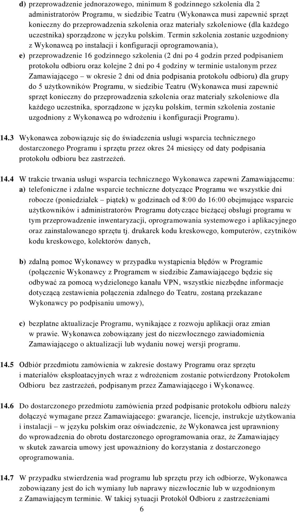 Termin szkolenia zostanie uzgodniony z Wykonawcą po instalacji i konfiguracji oprogramowania), e) przeprowadzenie 16 godzinnego szkolenia (2 dni po 4 godzin przed podpisaniem protokołu odbioru oraz