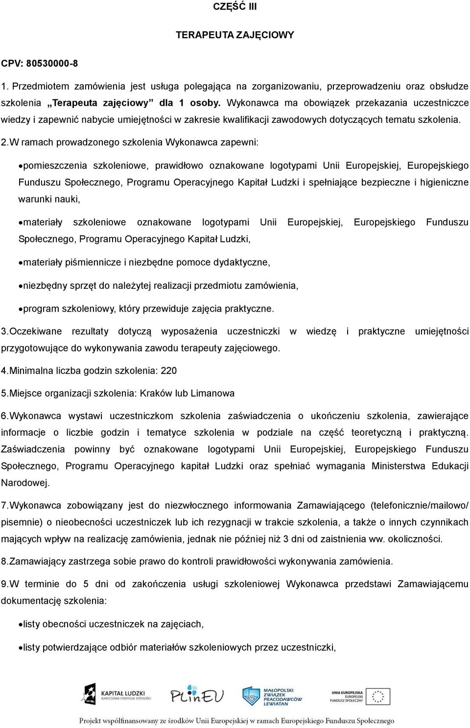 W ramach prowadzonego szkolenia Wykonawca zapewni: pomieszczenia szkoleniowe, prawidłowo oznakowane logotypami Unii Europejskiej, Europejskiego Funduszu Społecznego, Programu Operacyjnego Kapitał