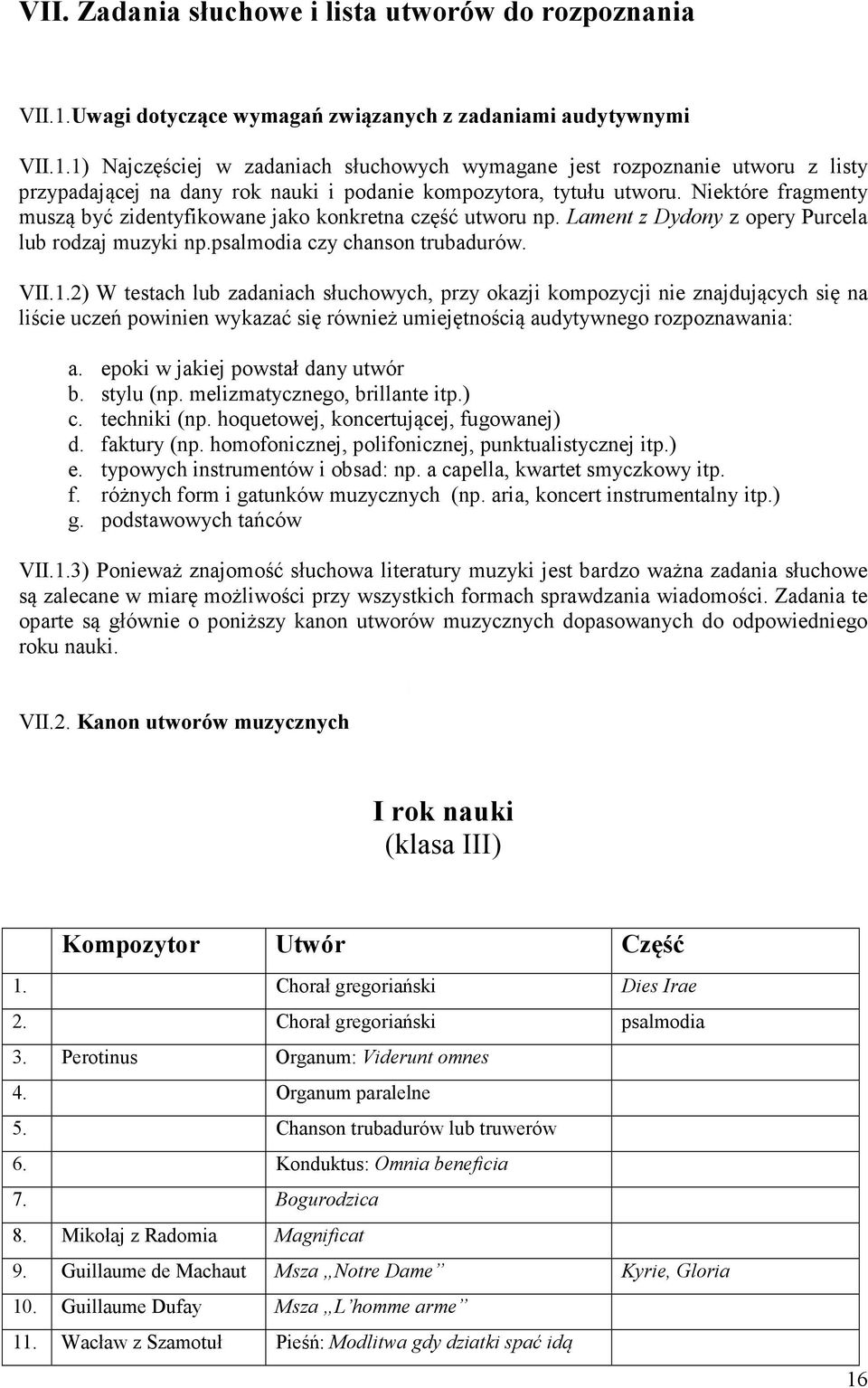 1) Najczęściej w zadaniach słuchowych wymagane jest rozpoznanie utworu z listy przypadającej na dany rok nauki i podanie kompozytora, tytułu utworu.