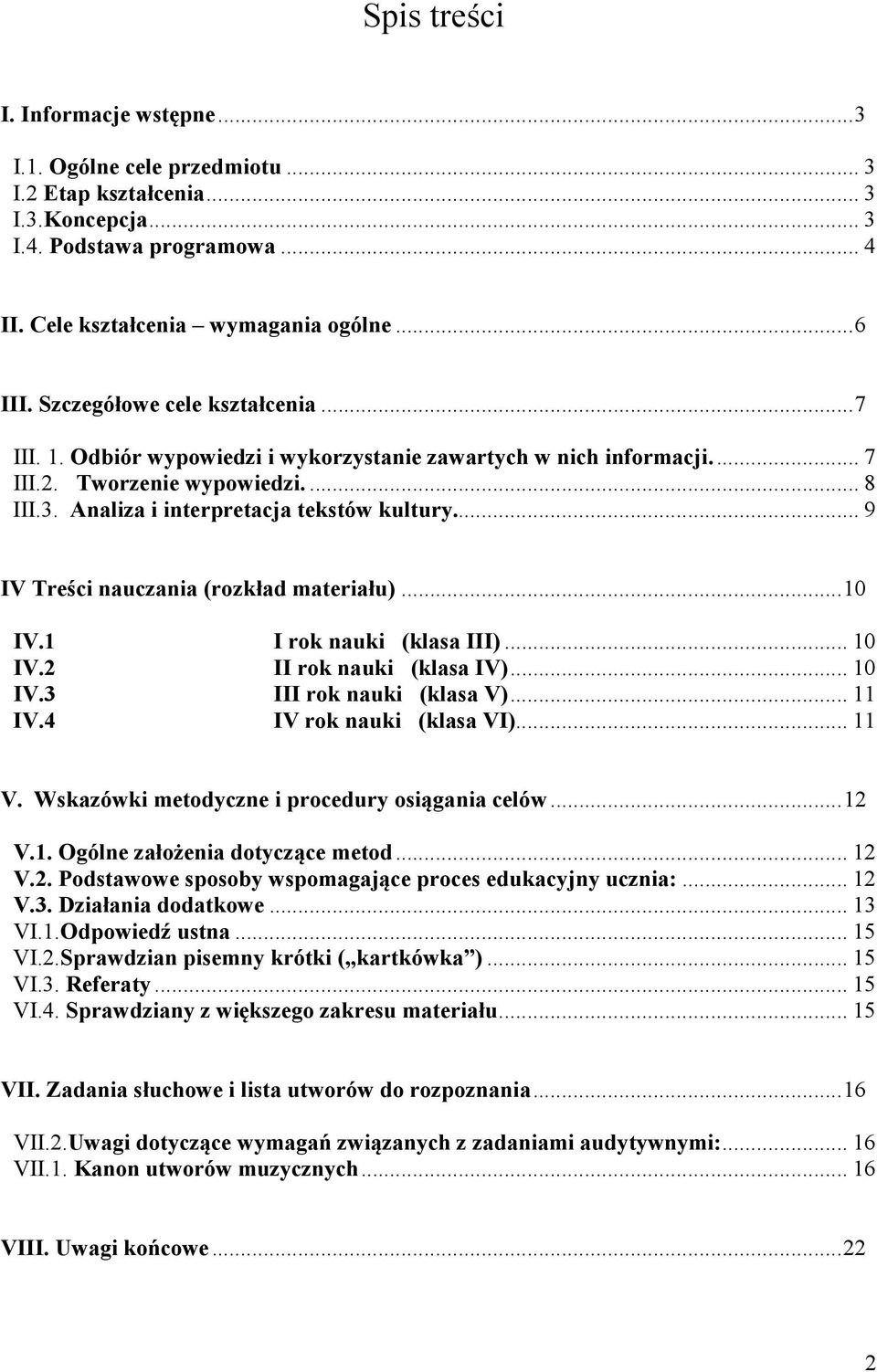 .. 9 IV Treści nauczania (rozkład materiału)...10 IV.1 I rok nauki 5(klasa III)... 10 IV.2 II rok nauki (klasa IV)... 10 IV.3 III rok nauki (klasa V)... 11 IV.4 IV rok nauki (klasa VI)... 11 V.