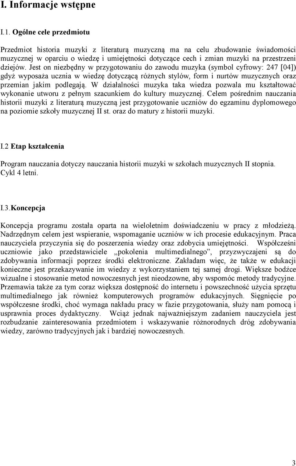 dziejów. Jest on niezbędny w przygotowaniu do zawodu muzyka (symbol cyfrowy: 247 [04]) gdyż wyposaża ucznia w wiedzę dotyczącą różnych stylów, form i nurtów muzycznych oraz przemian jakim podlegają.