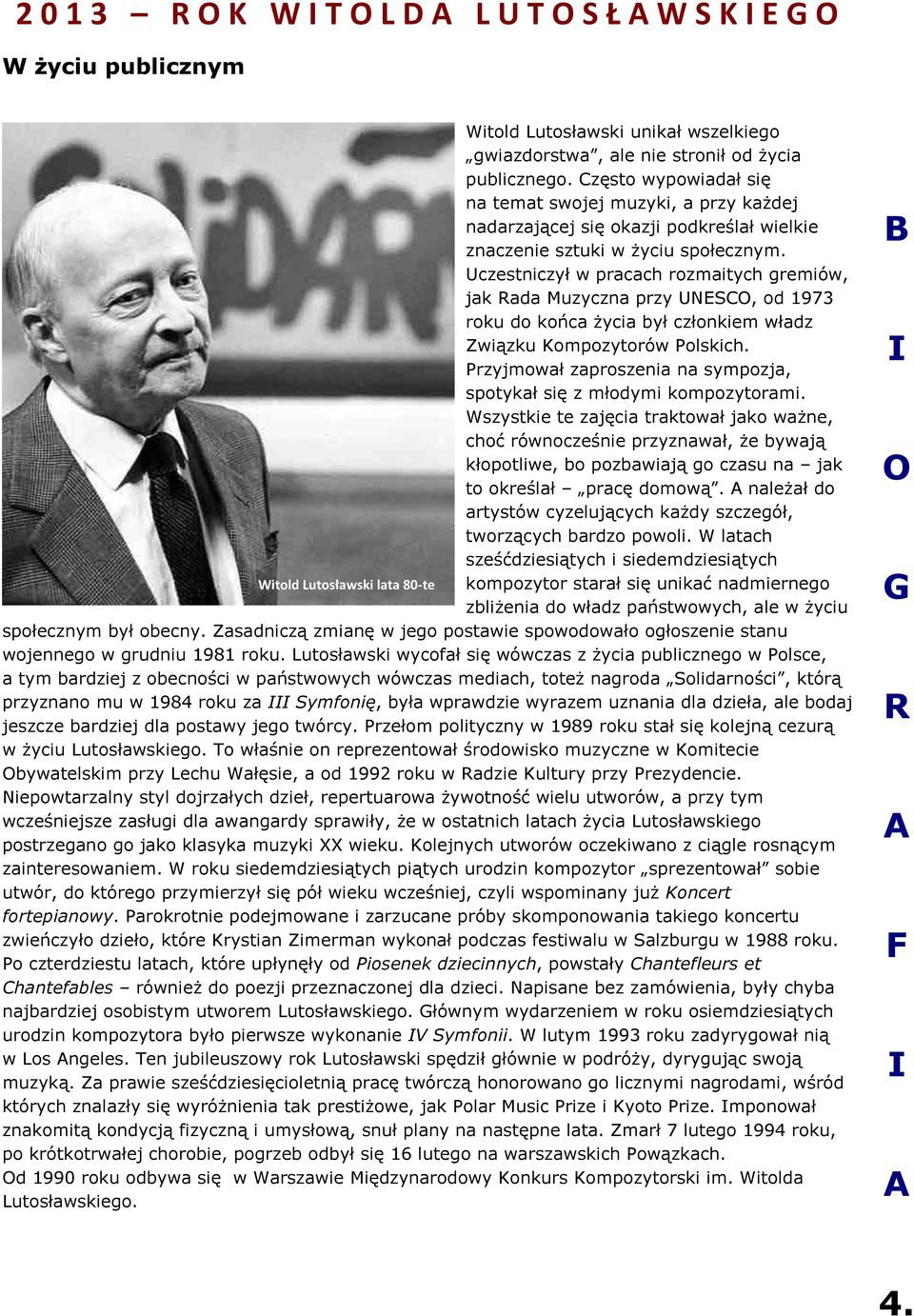 Uczestniczył w pracach rozmaitych gremiów, jak ada Muzyczna przy UNESC, od 1973 roku do końca życia był członkiem władz Związku Kompozytorów Polskich.