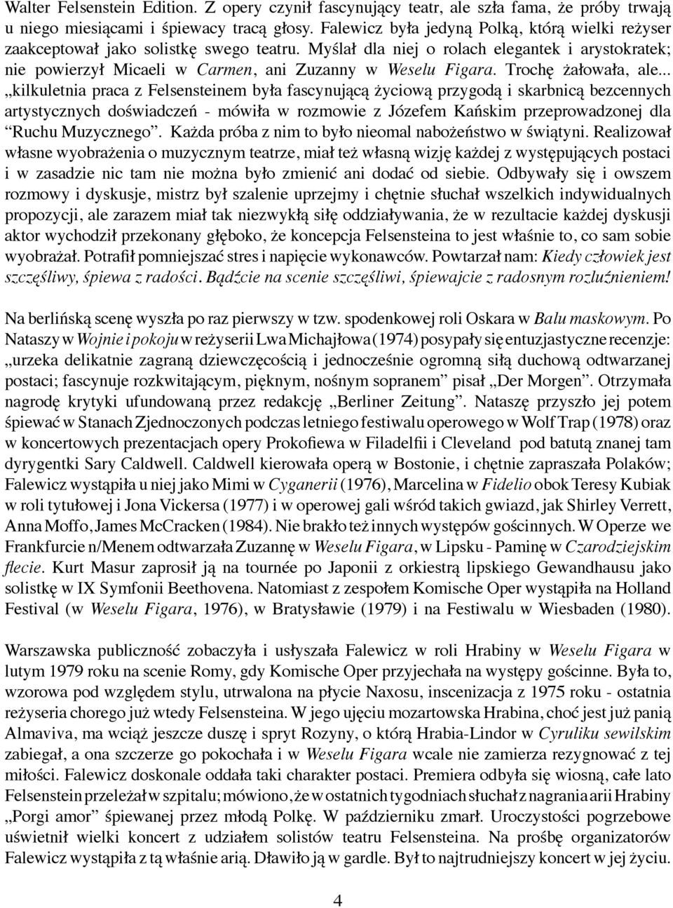 Myślał dla niej o rolach elegantek i arystokratek; nie powierzył Micaeli w Carmen, ani Zuzanny w Weselu Figara. Trochę żałowała, ale.