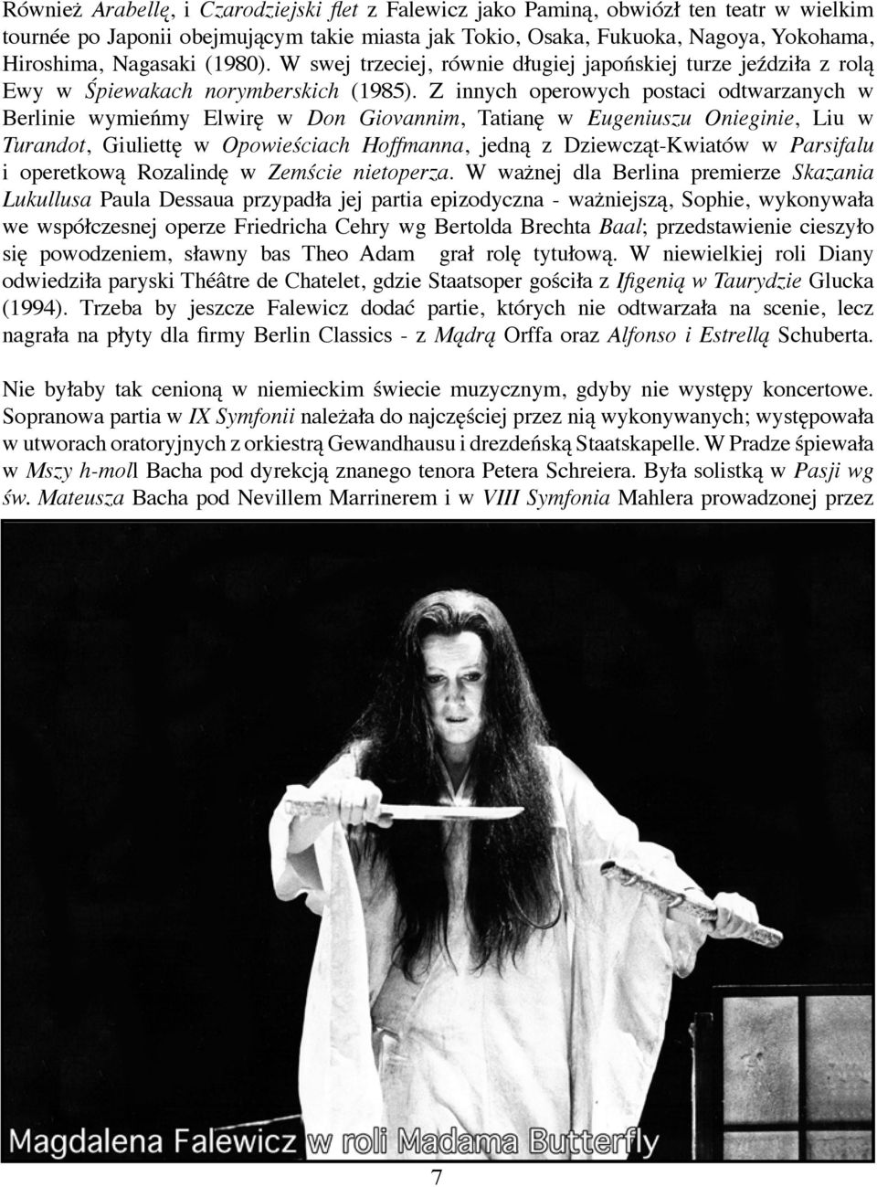 Z innych operowych postaci odtwarzanych w Berlinie wymieńmy Elwirę w Don Giovannim, Tatianę w Eugeniuszu Onieginie, Liu w Turandot, Giuliettę w Opowieściach Hoffmanna, jedną z Dziewcząt-Kwiatów w