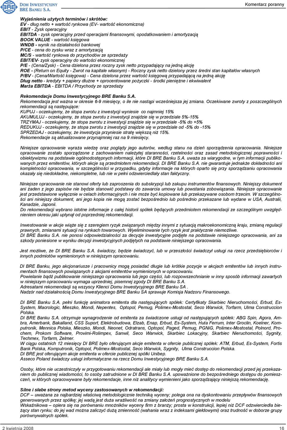wartości ekonomicznej P/E - (Cena/Zysk) - Cena dzielona przez roczny zysk netto przypadający na jedną akcję ROE - (Return on Equity - Zwrot na kapitale własnym) - Roczny zysk netto dzielony przez