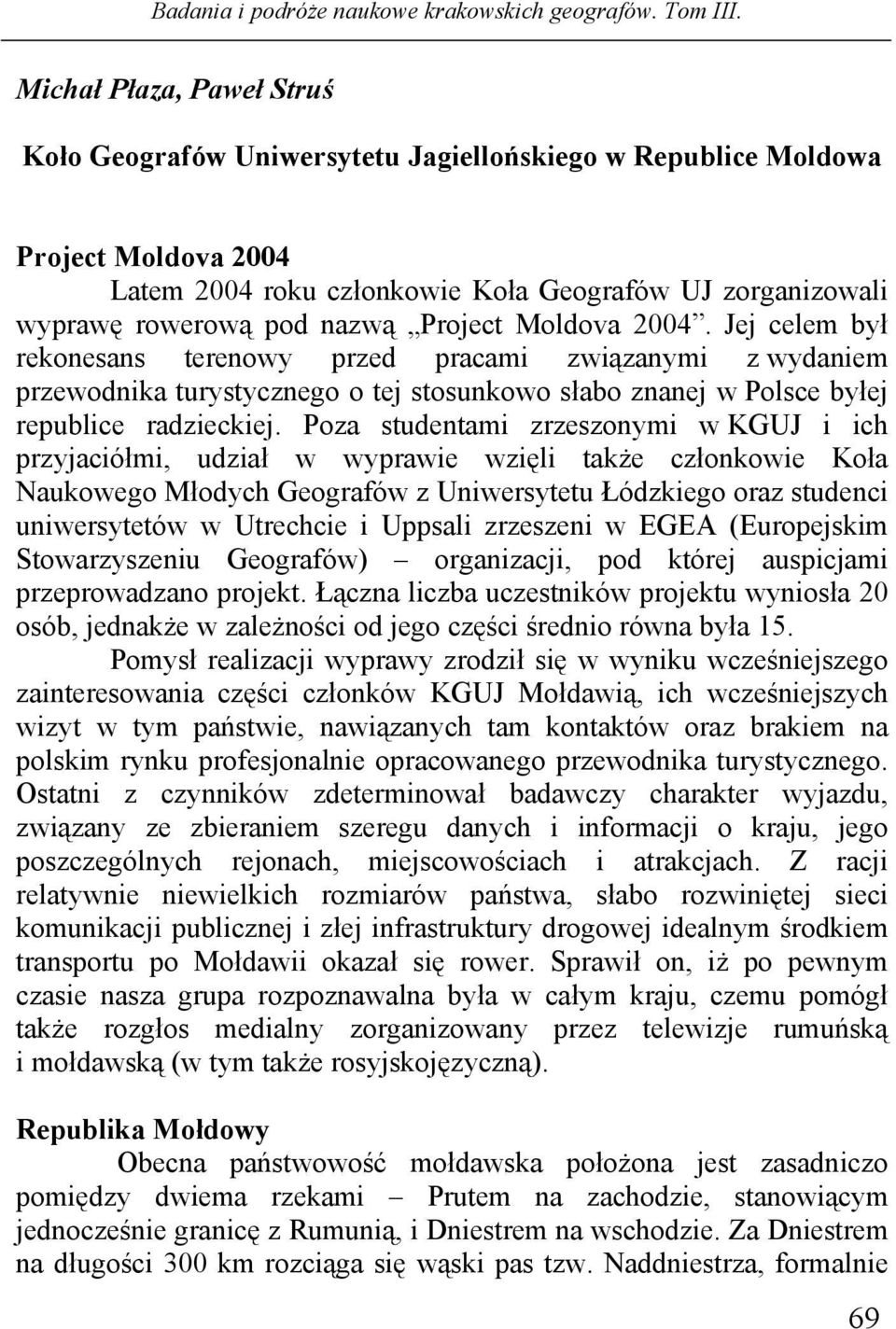 Poza studentami zrzeszonymi w KGUJ i ich przyjaciółmi, udział w wyprawie wzięli także członkowie Koła Naukowego Młodych Geografów z Uniwersytetu Łódzkiego oraz studenci uniwersytetów w Utrechcie i