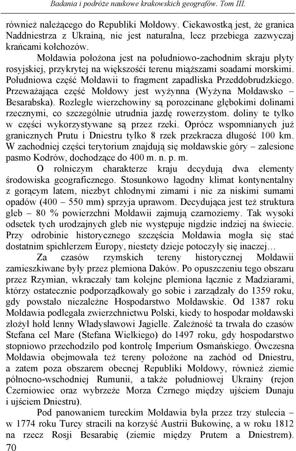 Przeważająca część Mołdowy jest wyżynna (Wyżyna Mołdawsko Besarabska). Rozległe wierzchowiny są porozcinane głębokimi dolinami rzecznymi, co szczególnie utrudnia jazdę rowerzystom.