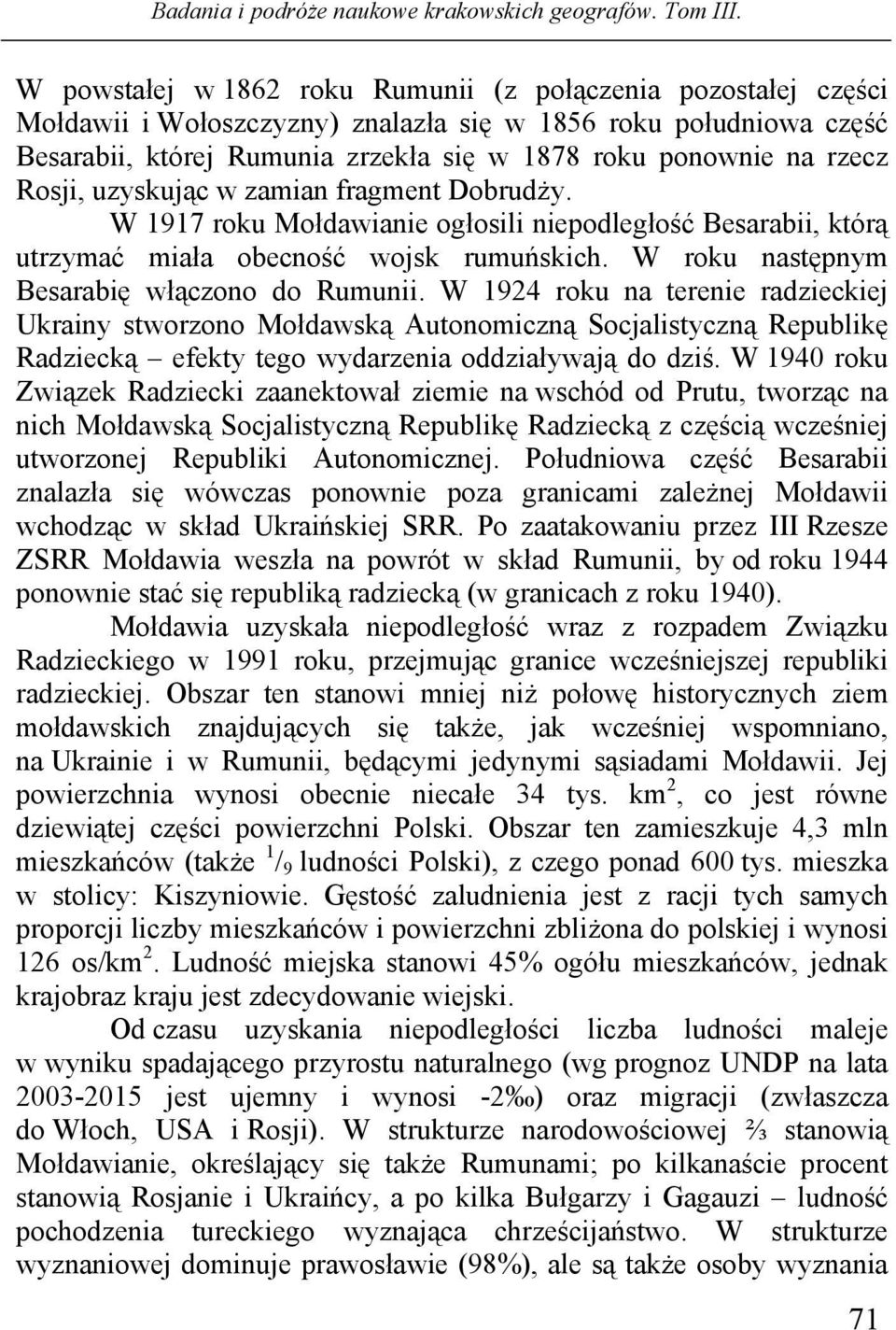 W 1924 roku na terenie radzieckiej Ukrainy stworzono Mołdawską Autonomiczną Socjalistyczną Republikę Radziecką efekty tego wydarzenia oddziaływają do dziś.