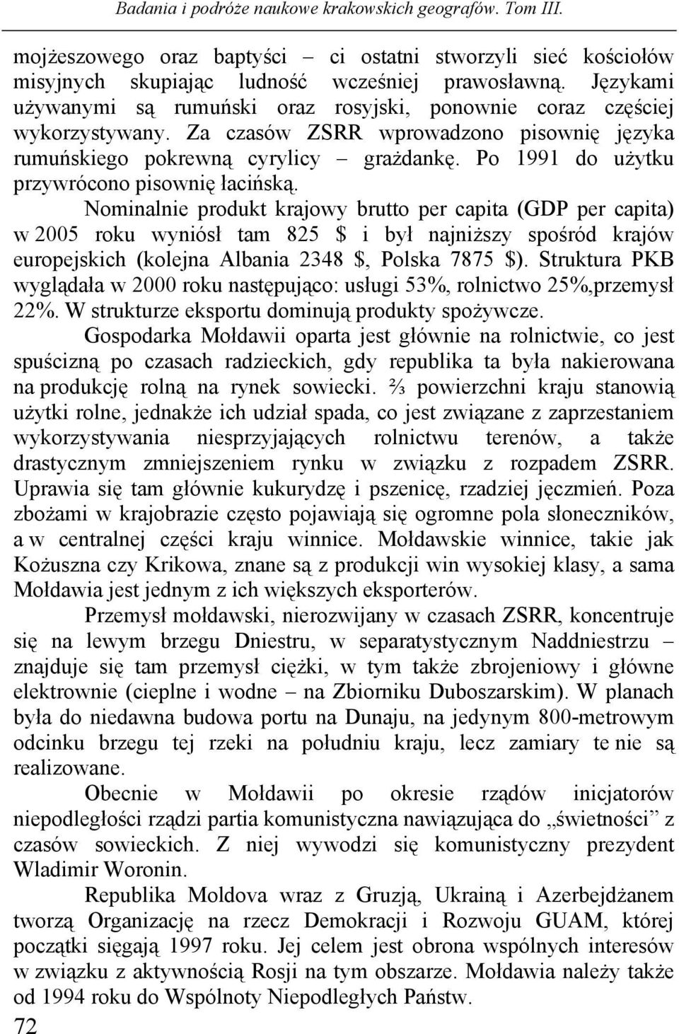 Nominalnie produkt krajowy brutto per capita (GDP per capita) w 2005 roku wyniósł tam 825 $ i był najniższy spośród krajów europejskich (kolejna Albania 2348 $, Polska 7875 $).