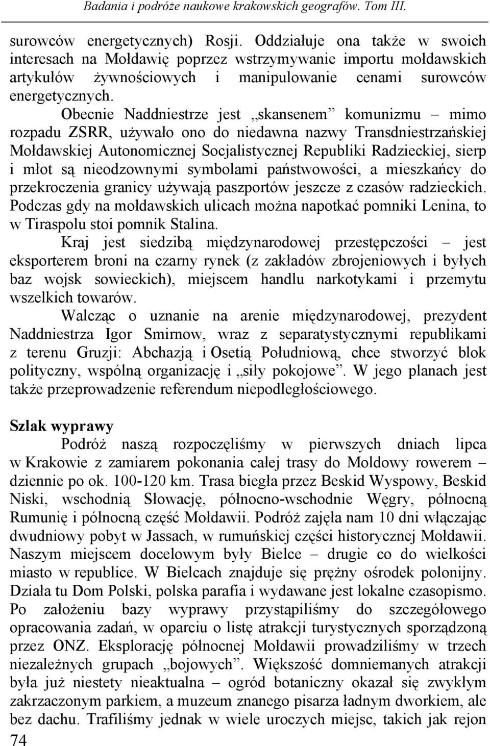 nieodzownymi symbolami państwowości, a mieszkańcy do przekroczenia granicy używają paszportów jeszcze z czasów radzieckich.