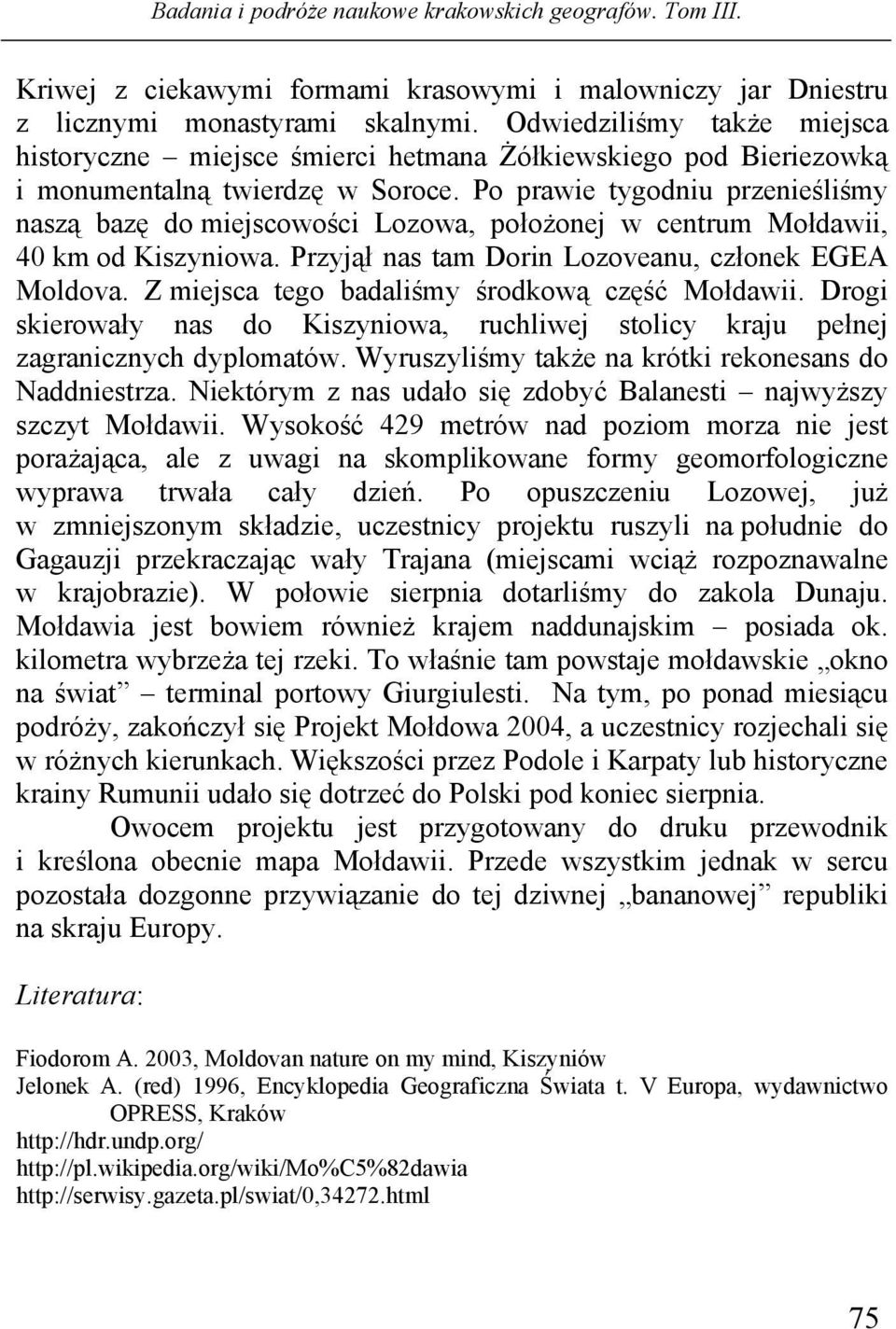 Po prawie tygodniu przenieśliśmy naszą bazę do miejscowości Lozowa, położonej w centrum Mołdawii, 40 km od Kiszyniowa. Przyjął nas tam Dorin Lozoveanu, członek EGEA Moldova.