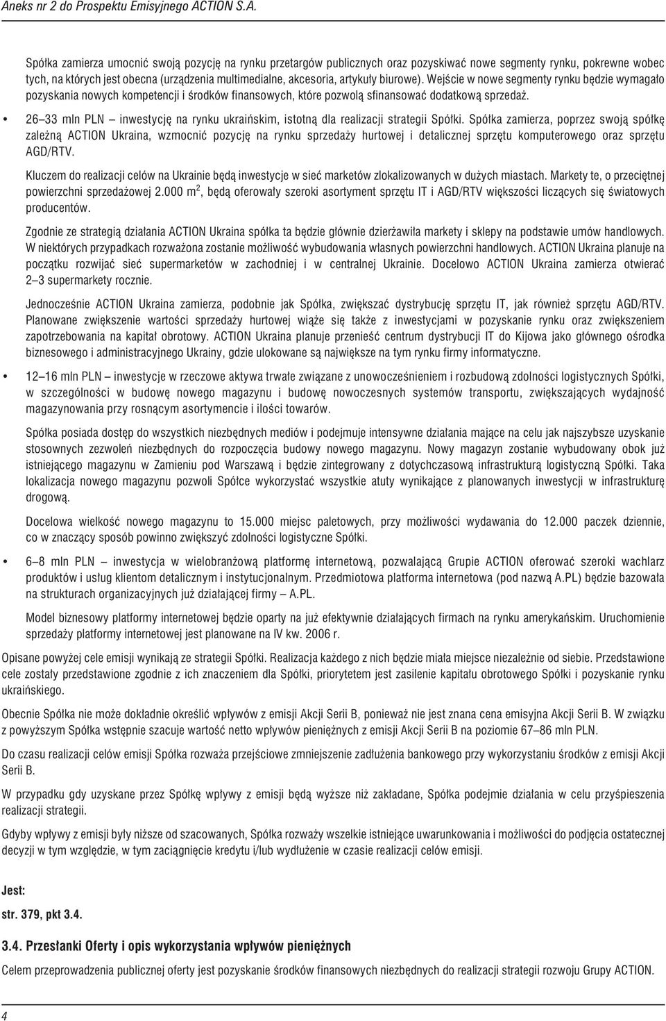 Zgodnie ze strategi¹ dzia³ania ACTION Ukraina spó³ka ta bêdzie g³ównie dzier awi³a markety i sklepy na podstawie umów handlowych.