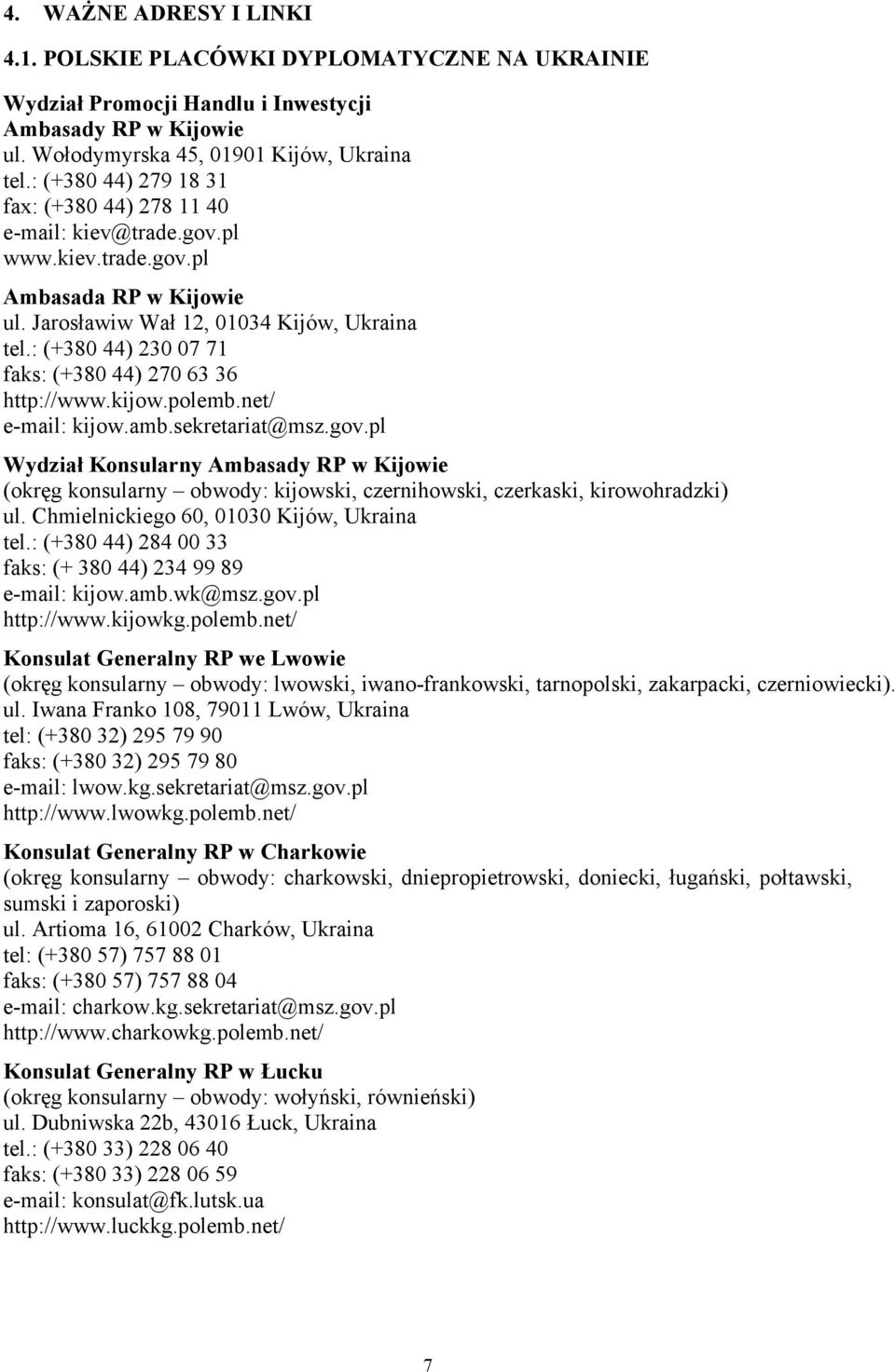 : (+380 44) 230 07 71 faks: (+380 44) 270 63 36 http://www.kijow.polemb.net/ e-mail: kijow.amb.sekretariat@msz.gov.