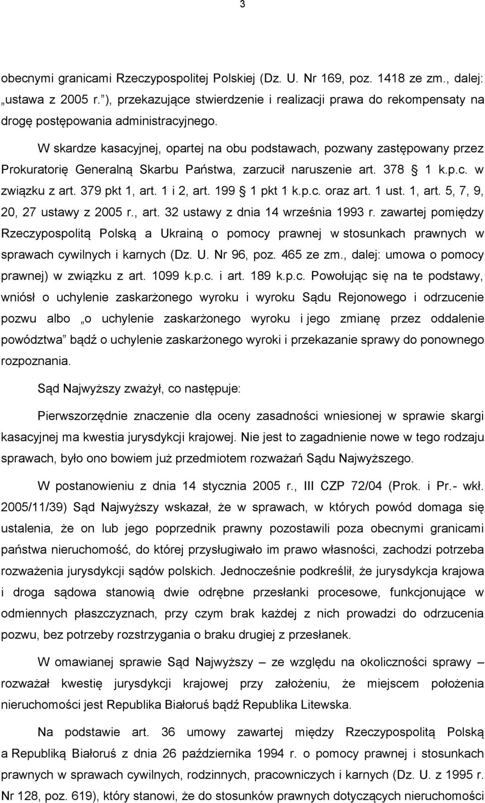 W skardze kasacyjnej, opartej na obu podstawach, pozwany zastępowany przez Prokuratorię Generalną Skarbu Państwa, zarzucił naruszenie art. 378 1 k.p.c. w związku z art. 379 pkt 1, art. 1 i 2, art.