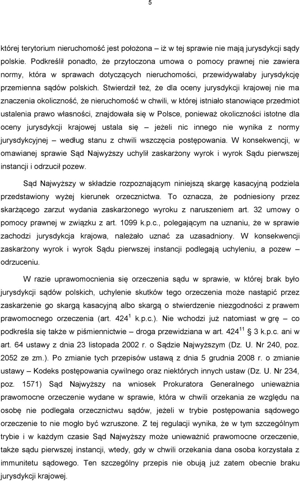 Stwierdził też, że dla oceny jurysdykcji krajowej nie ma znaczenia okoliczność, że nieruchomość w chwili, w której istniało stanowiące przedmiot ustalenia prawo własności, znajdowała się w Polsce,